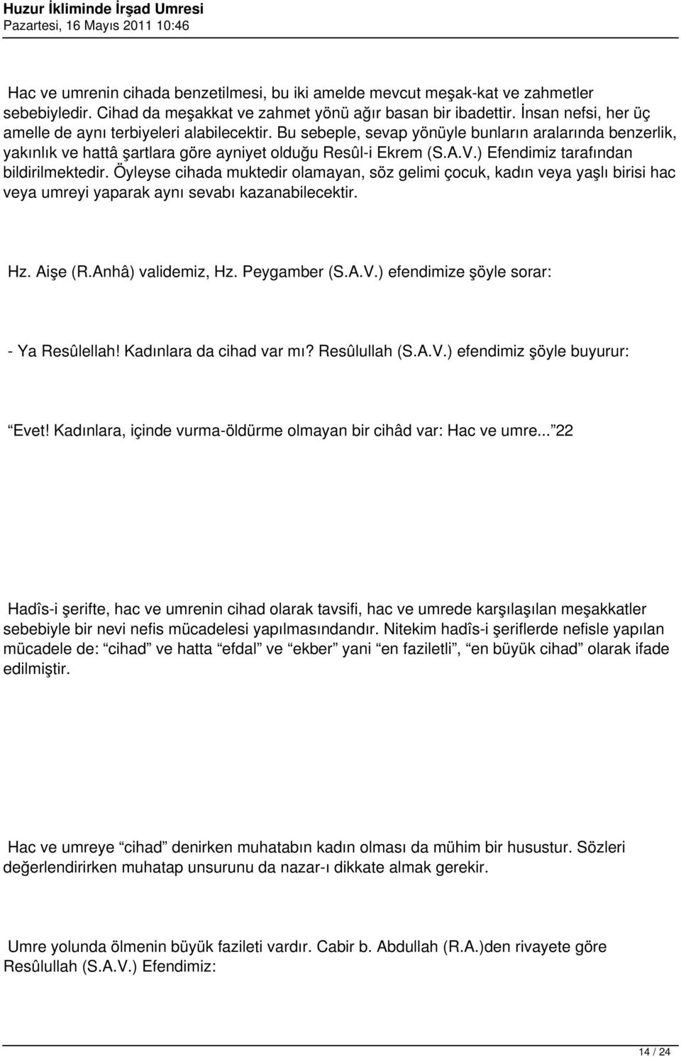 ) Efendimiz tarafından bildirilmektedir. Öyleyse cihada muktedir olamayan, söz gelimi çocuk, kadın veya yaşlı birisi hac veya umreyi yaparak aynı sevabı kazanabilecektir. Hz. Aişe (R.