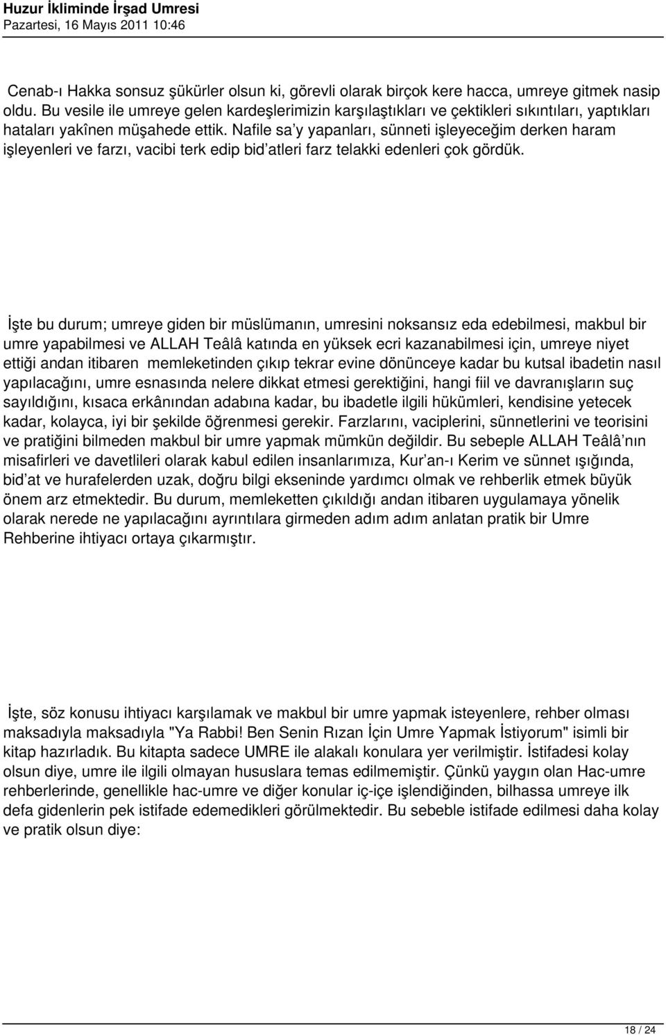 Nafile sa y yapanları, sünneti işleyeceğim derken haram işleyenleri ve farzı, vacibi terk edip bid atleri farz telakki edenleri çok gördük.