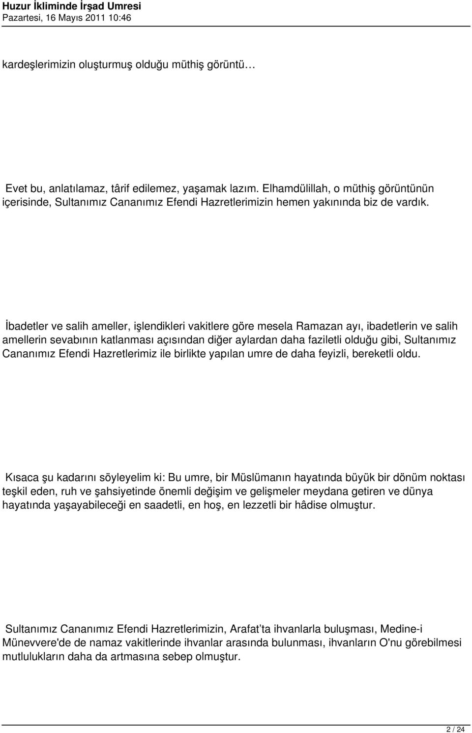 İbadetler ve salih ameller, işlendikleri vakitlere göre mesela Ramazan ayı, ibadetlerin ve salih amellerin sevabının katlanması açısından diğer aylardan daha faziletli olduğu gibi, Sultanımız