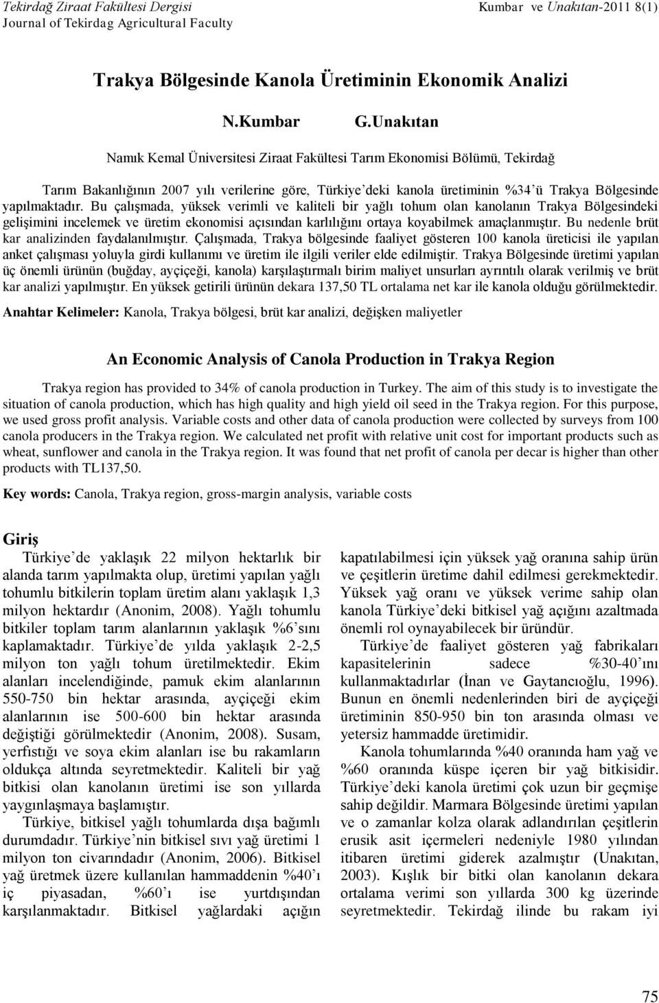 Bu çalışmada, yüksek verimli ve kaliteli bir yağlı tohum olan kanolanın Trakya Bölgesindeki gelişimini incelemek ve üretim ekonomisi açısından karlılığını ortaya koyabilmek amaçlanmıştır.