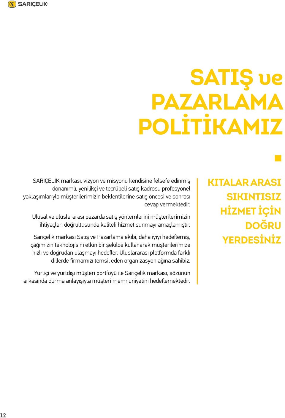 Sarıçelik markası Satış ve Pazarlama ekibi, daha iyiyi hedeflemiş, çağımızın teknolojisini etkin bir şekilde kullanarak müşterilerimize hızlı ve doğrudan ulaşmayı hedefler.