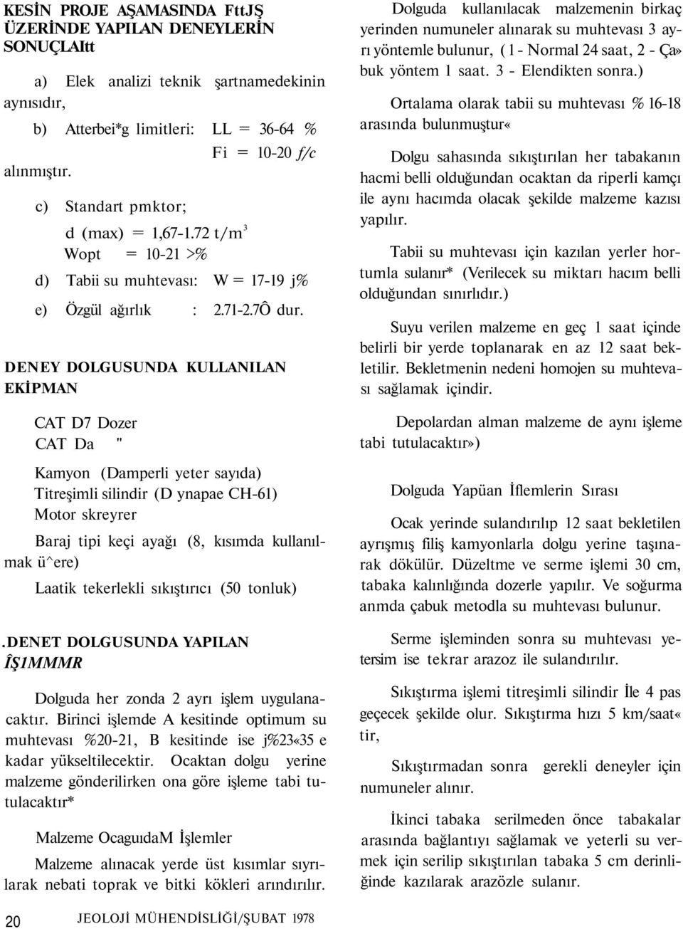 DENEY DOLGUSUNDA KULLANILAN EKİPMAN CAT D7 Dozer CAT Da " Kamyon (Damperli yeter sayıda) Titreşimli silindir (D ynapae CH-61) Motor skreyrer Baraj tipi keçi ayağı (8, kısımda kullanılmak ü^ere)