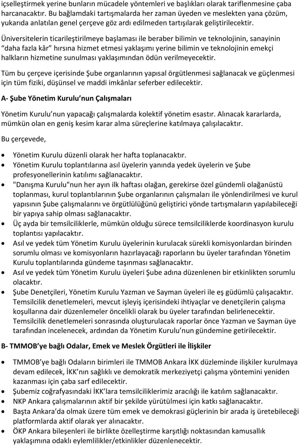 Üniversitelerin ticarileştirilmeye başlaması ile beraber bilimin ve teknolojinin, sanayinin daha fazla kâr hırsına hizmet etmesi yaklaşımı yerine bilimin ve teknolojinin emekçi halkların hizmetine