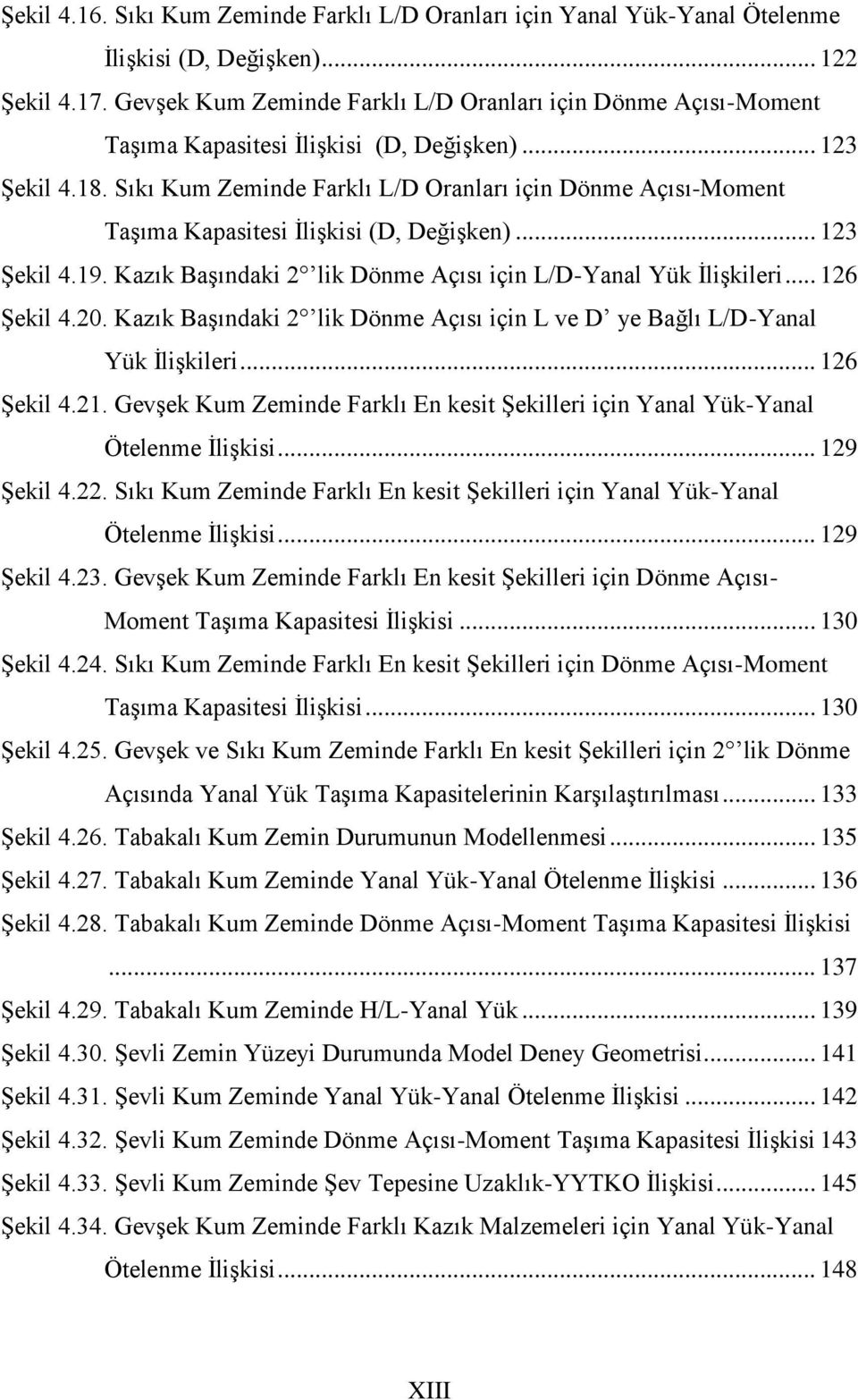 Sıkı Kum Zeminde Farklı L/D Oranları için Dönme Açısı-Moment TaĢıma Kapasitesi ĠliĢkisi (D, DeğiĢken)... 123 ġekil 4.19. Kazık BaĢındaki 2 lik Dönme Açısı için L/D-Yanal Yük ĠliĢkileri... 126 ġekil 4.