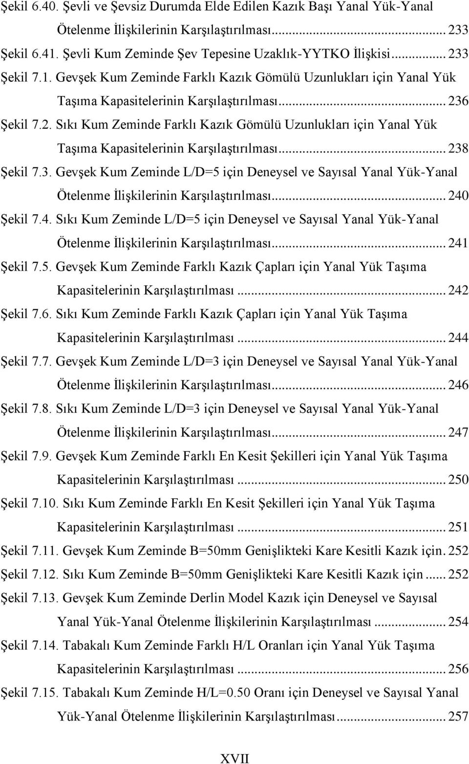 .. 238 ġekil 7.3. GevĢek Kum Zeminde L/D=5 için Deneysel ve Sayısal Yanal Yük-Yanal Ötelenme ĠliĢkilerinin KarĢılaĢtırılması... 240