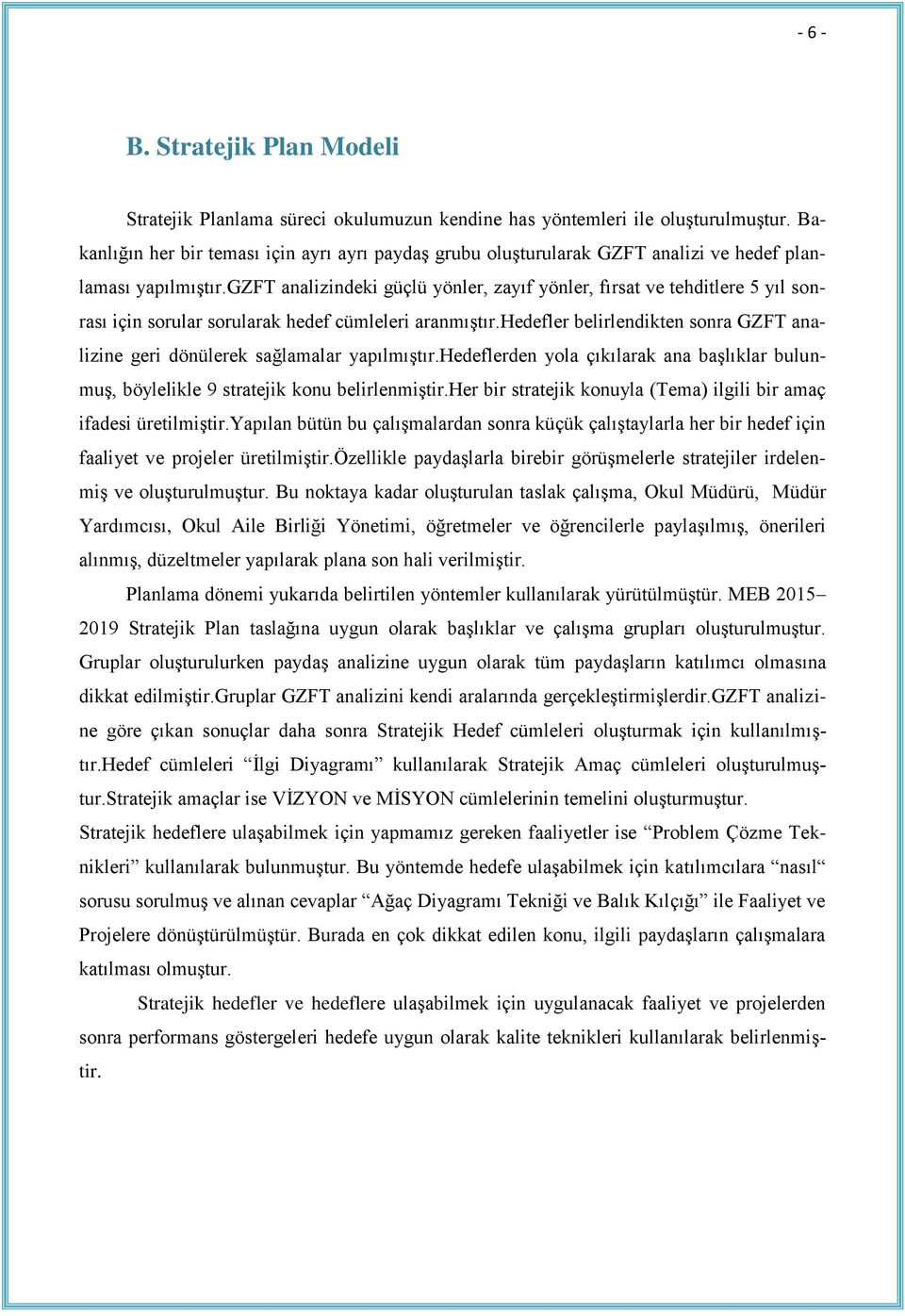 gzft analizindeki güçlü yönler, zayıf yönler, fırsat ve tehditlere 5 yıl sonrası için sorular sorularak hedef cümleleri aranmıştır.