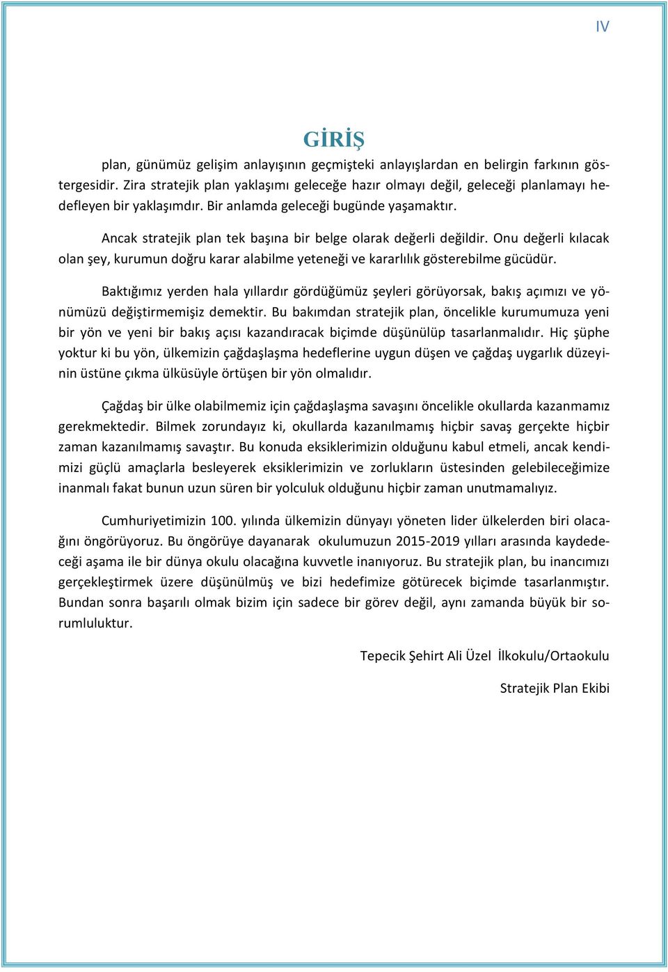 Ancak stratejik plan tek başına bir belge olarak değerli değildir. Onu değerli kılacak olan şey, kurumun doğru karar alabilme yeteneği ve kararlılık gösterebilme gücüdür.