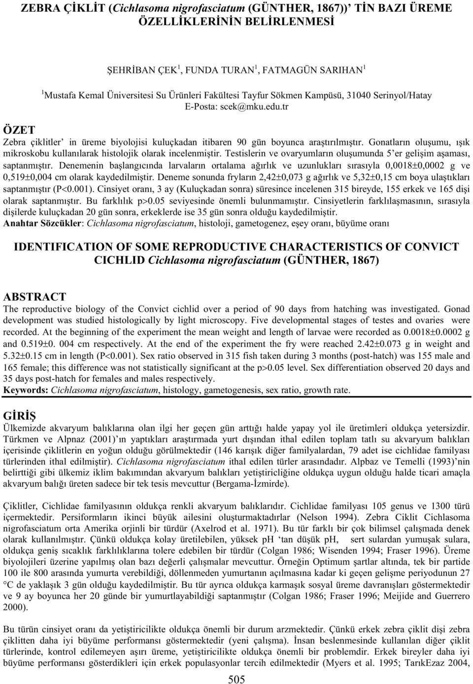 Gonatların olu umu, ı ık mikroskobu kullanılarak histolojik olarak incelenmi tir. Testislerin ve ovaryumların olu umunda 5 er geli im a aması, saptanmı tır.