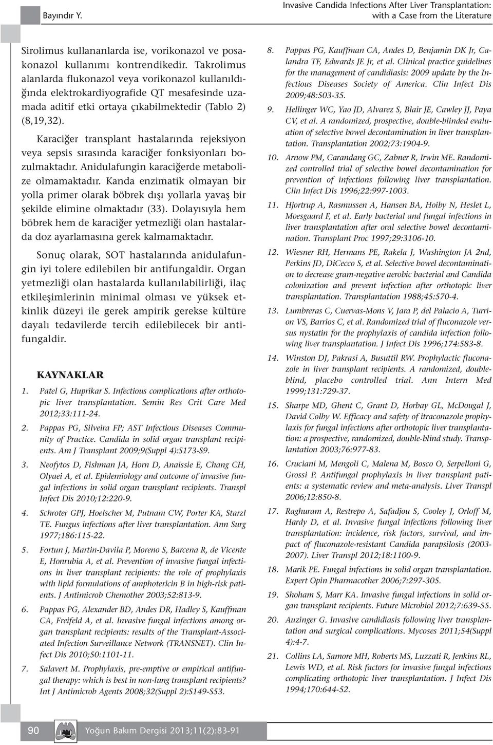 Karaciğer transplant hastalarında rejeksiyon veya sepsis sırasında karaciğer fonksiyonları bozulmaktadır. Anidulafungin karaciğerde metabolize olmamaktadır.