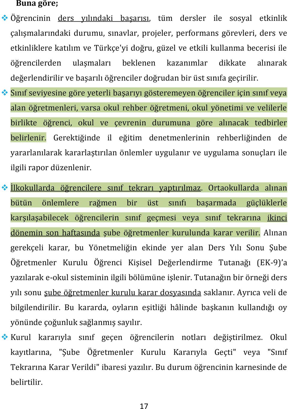 Sınıf seviyesine göre yeterli başarıyı gösteremeyen öğrenciler için sınıf veya alan öğretmenleri, varsa okul rehber öğretmeni, okul yönetimi ve velilerle birlikte öğrenci, okul ve çevrenin durumuna