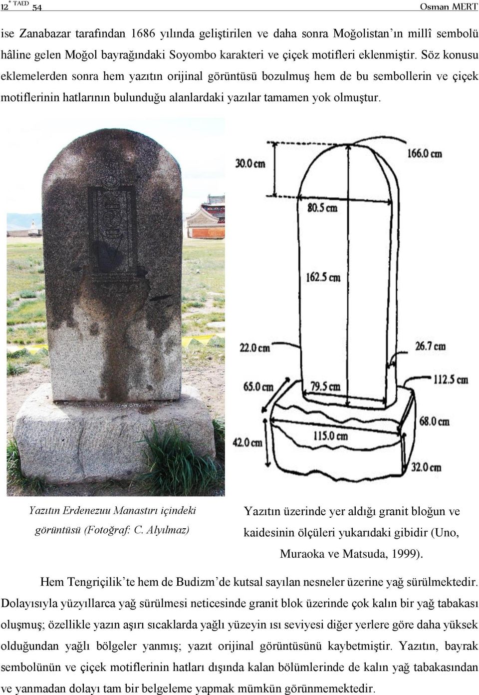 Yazıtın Erdenezuu Manastırı içindeki görüntüsü (Fotoğraf: C. Alyılmaz) Yazıtın üzerinde yer aldığı granit bloğun ve kaidesinin ölçüleri yukarıdaki gibidir (Uno, Muraoka ve Matsuda, 1999).