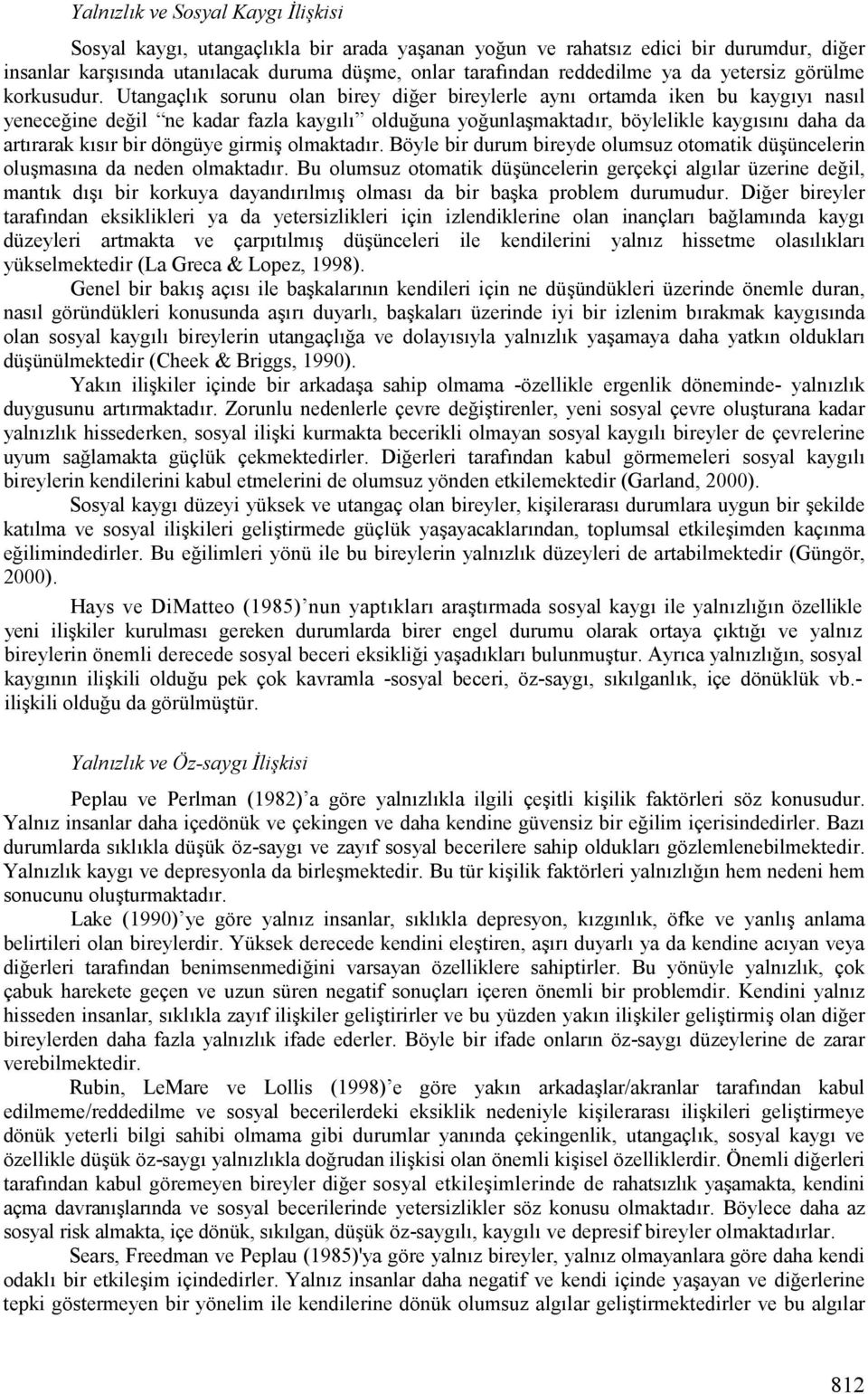 Utangaçl(k sorunu olan birey dier bireylerle ayn( ortamda iken bu kayg(y( nas(l yeneceine deil ne kadar fazla kayg(l( olduuna younlakmaktad(r, böylelikle kayg(s(n( daha da art(rarak k(s(r bir döngüye