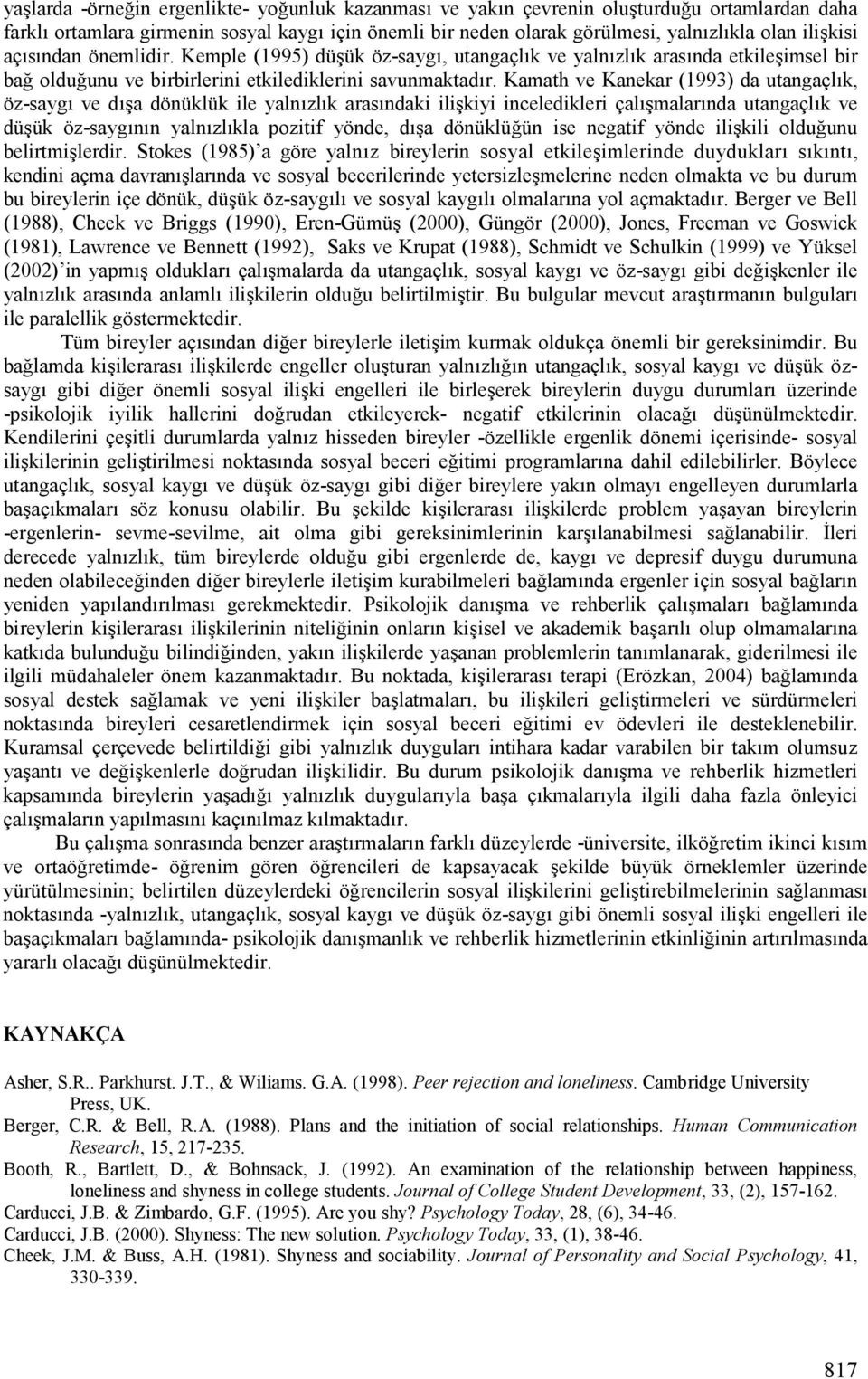 Kamath ve Kanekar (1993) da utangaçl(k, öz-sayg( ve d(ka dönüklük ile yaln(zl(k aras(ndaki ilikkiyi inceledikleri çal(kmalar(nda utangaçl(k ve dükük öz-sayg(n(n yaln(zl(kla pozitif yönde, d(ka