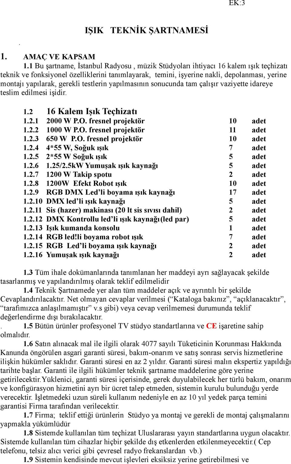 gerekli testlerin yapılmasının sonucunda tam çalışır vaziyette idareye teslim edilmesi işidir. 1.2 16 Kalem Işık Teçhizatı 1.2.1 2000 W P.O. fresnel projektör 10 adet 1.2.2 1000 W P.O. fresnel projektör 11 adet 1.