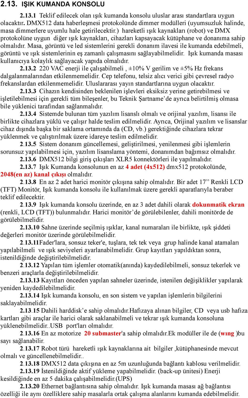 Masa, görüntü ve led sistemlerini gerekli donanım ilavesi ile kumanda edebilmeli, görüntü ve ışık sistemlerinin eş zamanlı çalışmasını sağlayabilmelidir.