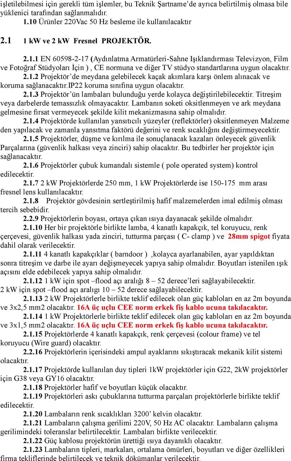 1.2 Projektör de meydana gelebilecek kaçak akımlara karşı önlem alınacak ve koruma sağlanacaktır.ip22 koruma sınıfına uygun 2.1.3 Projektör ün lambaları bulunduğu yerde kolayca değiştirilebilecektir.