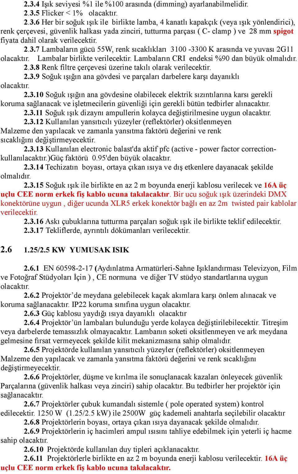 7 Lambaların gücü 55W, renk sıcaklıkları 3100-3300 K arasında ve yuvası 2G11 Lambalar birlikte verilecektir. Lambaların CRI endeksi %90 dan büyük olmalıdır. 2.3.8 Renk filtre çerçevesi üzerine takılı olarak verilecektir.