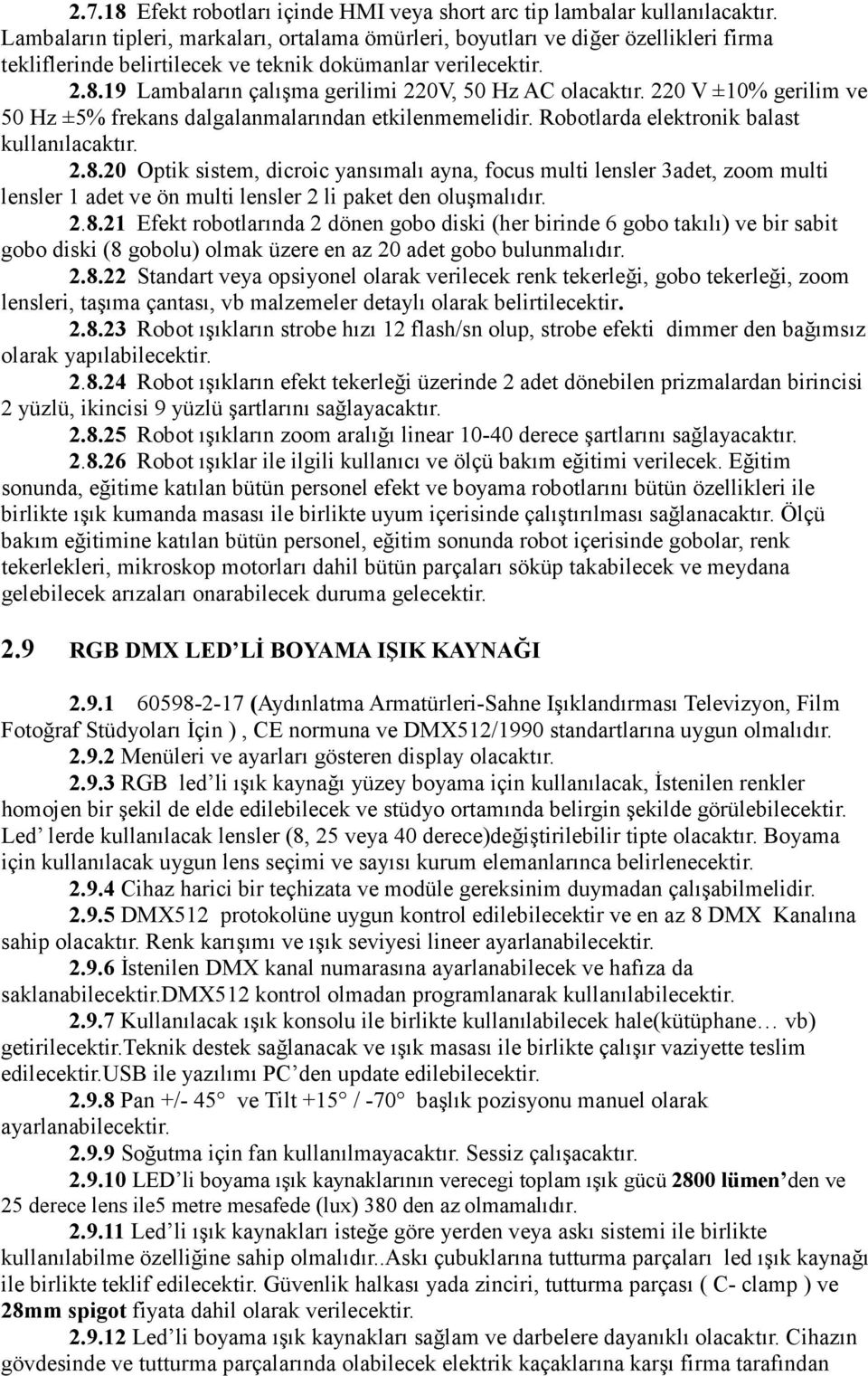 19 Lambaların çalışma gerilimi 220V, 50 Hz AC 220 V ±10% gerilim ve 50 Hz ±5% frekans dalgalanmalarından etkilenmemelidir. Robotlarda elektronik balast kullanılacaktır. 2.8.