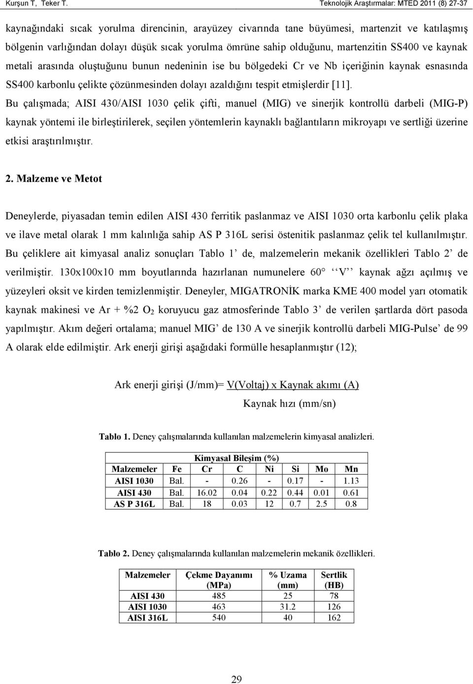 sahip olduğunu, martenzitin SS400 ve kaynak metali arasında oluştuğunu bunun nedeninin ise bu bölgedeki Cr ve Nb içeriğinin kaynak esnasında SS400 karbonlu çelikte çözünmesinden dolayı azaldığını