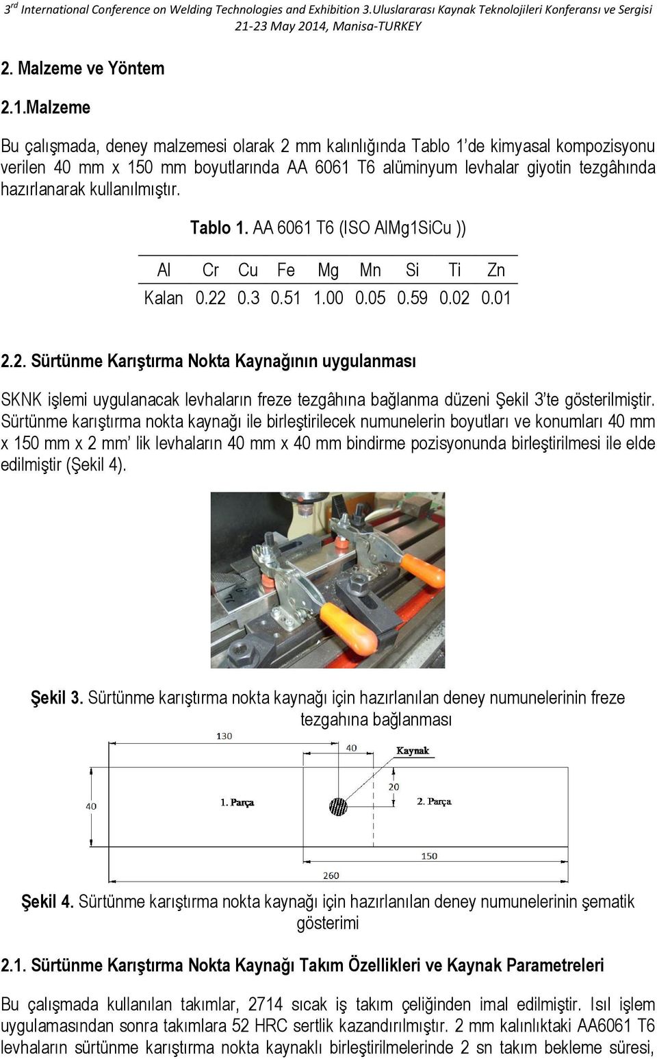 kullanılmıştır. Tablo 1. AA 6061 T6 (ISO AlMg1SiCu )) Al Cr Cu Fe Mg Mn Si Ti Zn Kalan 0.22