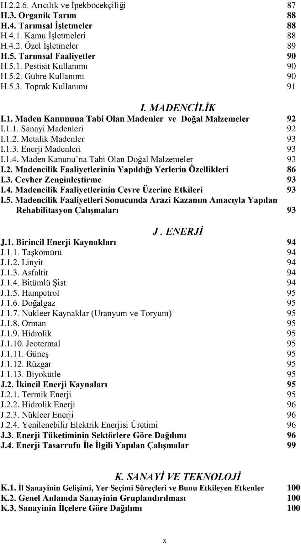 1.4. Maden Kanunu na Tabi Olan Doğal Malzemeler 93 I.2. Madencilik Faaliyetlerinin Yapıldığı Yerlerin Özellikleri 86 I.3. Cevher ZenginleĢtirme 93 I.4. Madencilik Faaliyetlerinin Çevre Üzerine Etkileri 93 I.