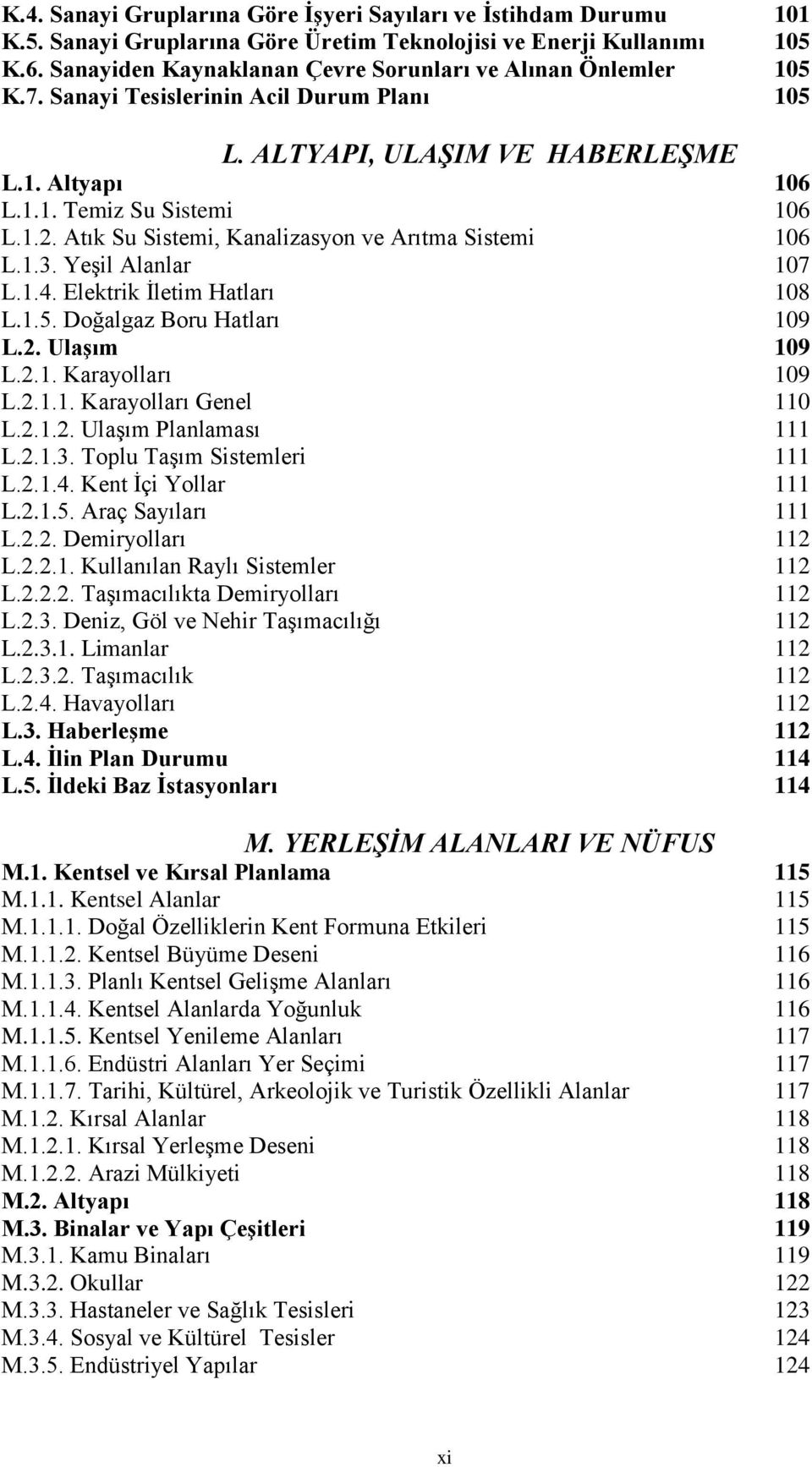 Atık Su Sistemi, Kanalizasyon ve Arıtma Sistemi 106 L.1.3. YeĢil Alanlar 107 L.1.4. Elektrik Ġletim Hatları 108 L.1.5. Doğalgaz Boru Hatları 109 L.2. UlaĢım 109 L.2.1. Karayolları 109 L.2.1.1. Karayolları Genel 110 L.