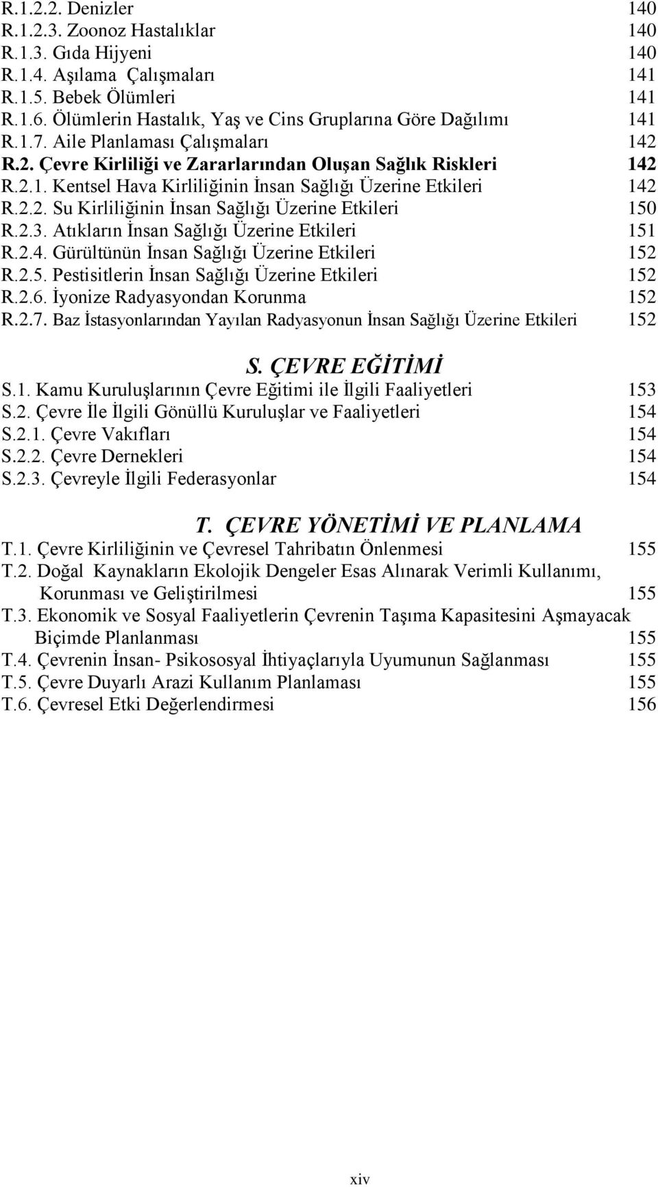 2.2. Su Kirliliğinin Ġnsan Sağlığı Üzerine Etkileri 150 R.2.3. Atıkların Ġnsan Sağlığı Üzerine Etkileri 151 R.2.4. Gürültünün Ġnsan Sağlığı Üzerine Etkileri 152 R.2.5. Pestisitlerin Ġnsan Sağlığı Üzerine Etkileri 152 R.