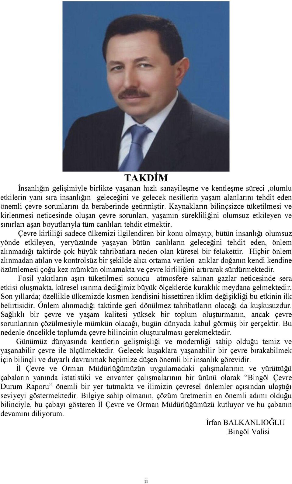 Kaynakların bilinçsizce tüketilmesi ve kirlenmesi neticesinde oluģan çevre sorunları, yaģamın sürekliliğini olumsuz etkileyen ve sınırları aģan boyutlarıyla tüm canlıları tehdit etmektir.