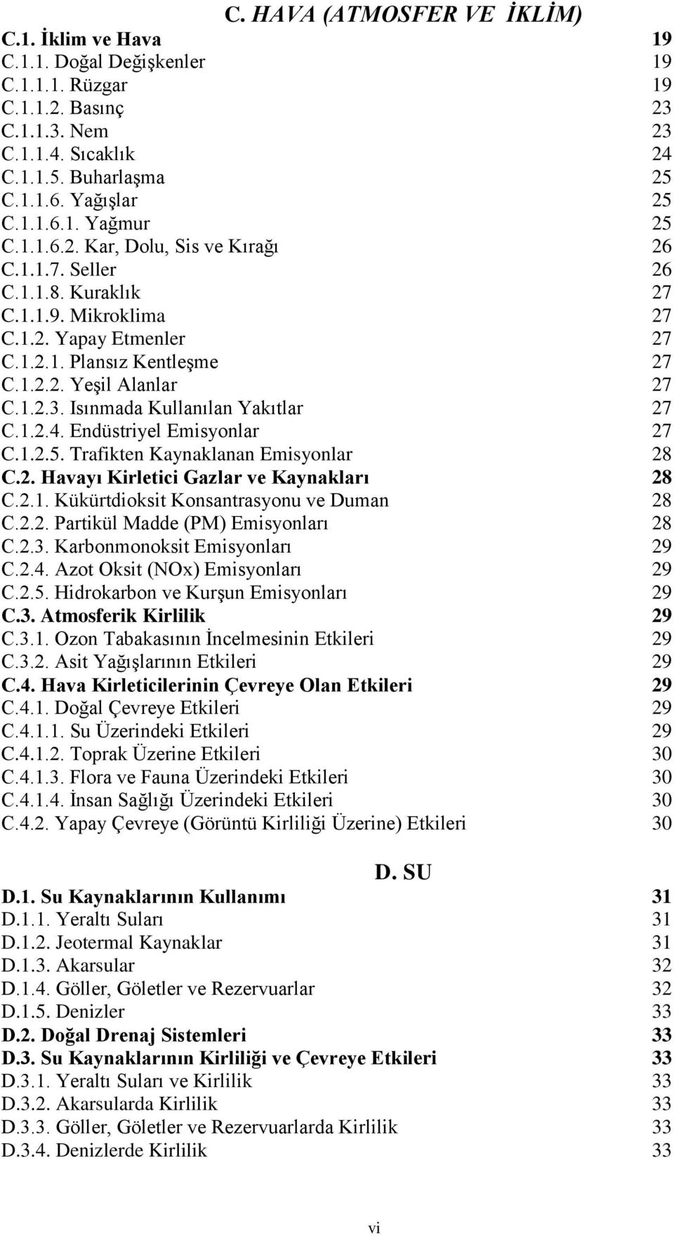 1.2.3. Isınmada Kullanılan Yakıtlar 27 C.1.2.4. Endüstriyel Emisyonlar 27 C.1.2.5. Trafikten Kaynaklanan Emisyonlar 28 C.2. Havayı Kirletici Gazlar ve Kaynakları 28 C.2.1. Kükürtdioksit Konsantrasyonu ve Duman 28 C.