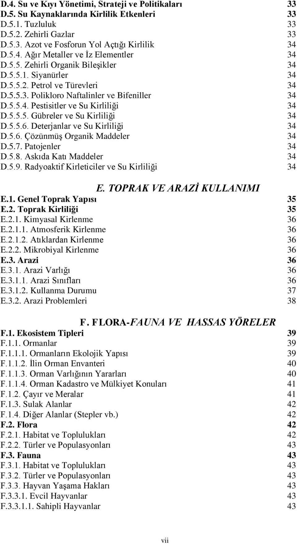 5.5.6. Deterjanlar ve Su Kirliliği 34 D.5.6. ÇözünmüĢ Organik Maddeler 34 D.5.7. Patojenler 34 D.5.8. Askıda Katı Maddeler 34 D.5.9. Radyoaktif Kirleticiler ve Su Kirliliği 34 E.