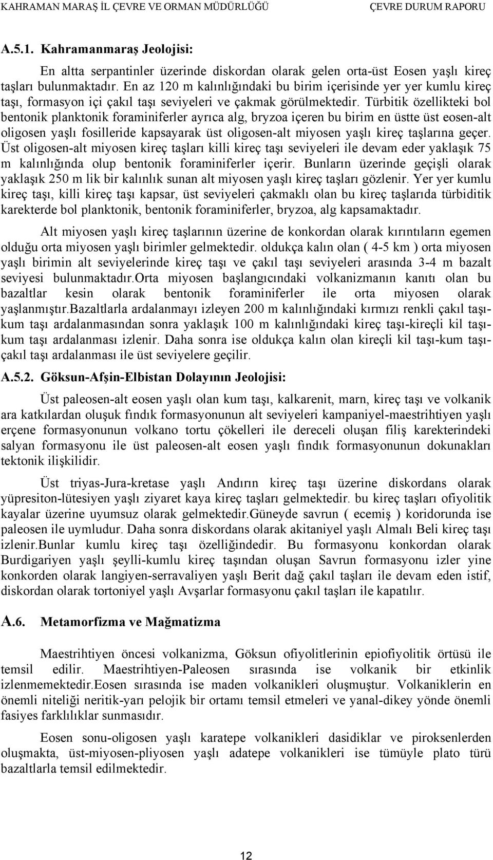 Türbitik özellikteki bol bentonik planktonik foraminiferler ayrıca alg, bryzoa içeren bu birim en üstte üst eosen-alt oligosen yaşlı fosilleride kapsayarak üst oligosen-alt miyosen yaşlı kireç