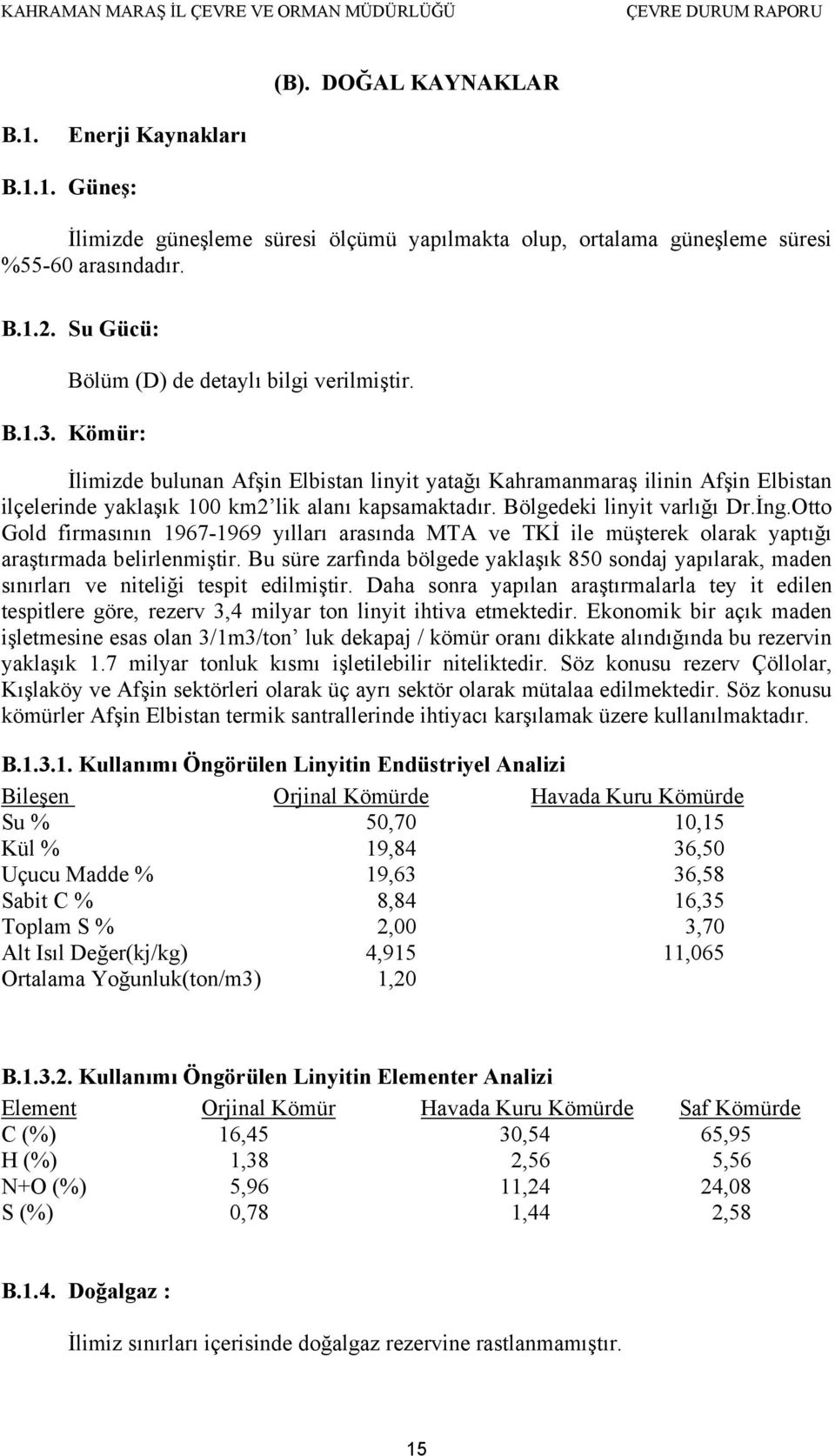 Bölgedeki linyit varlığı Dr.İng.Otto Gold firmasının 1967-1969 yılları arasında MTA ve TKİ ile müşterek olarak yaptığı araştırmada belirlenmiştir.