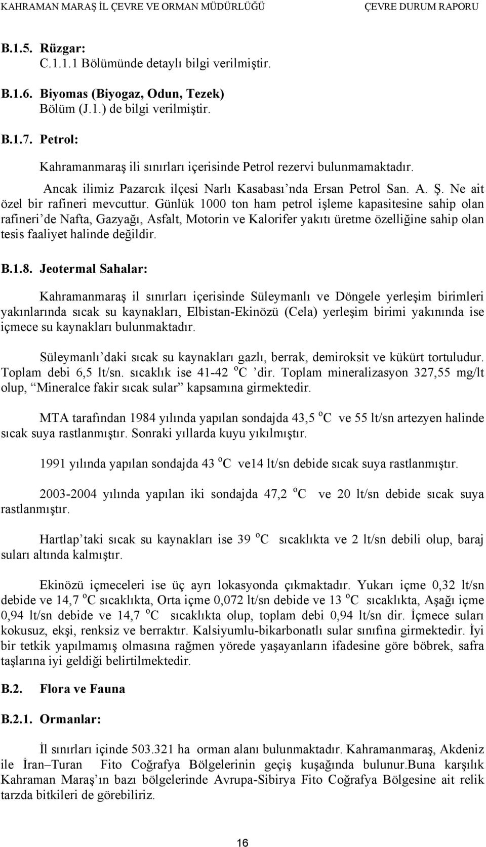 Günlük 1000 ton ham petrol işleme kapasitesine sahip olan rafineri de Nafta, Gazyağı, Asfalt, Motorin ve Kalorifer yakıtı üretme özelliğine sahip olan tesis faaliyet halinde değildir. B.1.8.