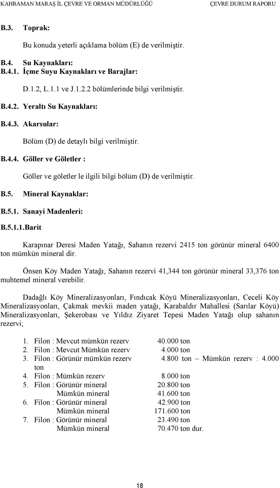 Sanayi Madenleri: B.5.1.1.Barit Karapınar Deresi Maden Yatağı, Sahanın rezervi 2415 ton görünür mineral 6400 ton mümkün mineral dir.