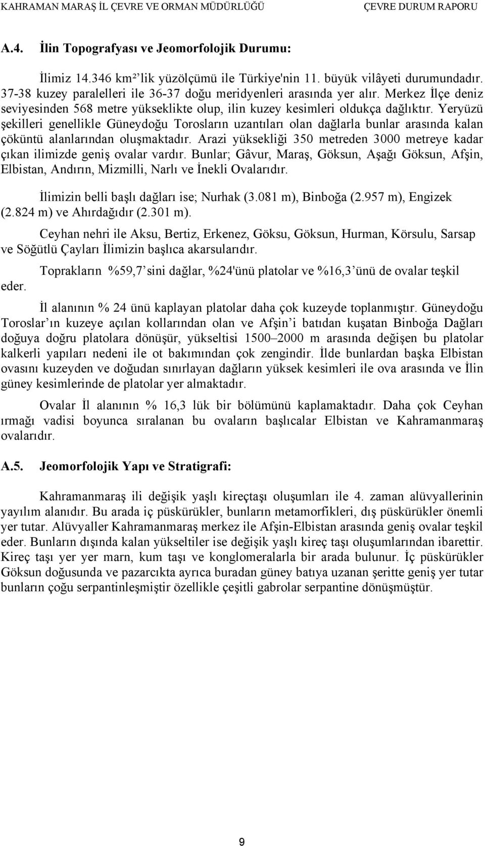 Yeryüzü şekilleri genellikle Güneydoğu Torosların uzantıları olan dağlarla bunlar arasında kalan çöküntü alanlarından oluşmaktadır.