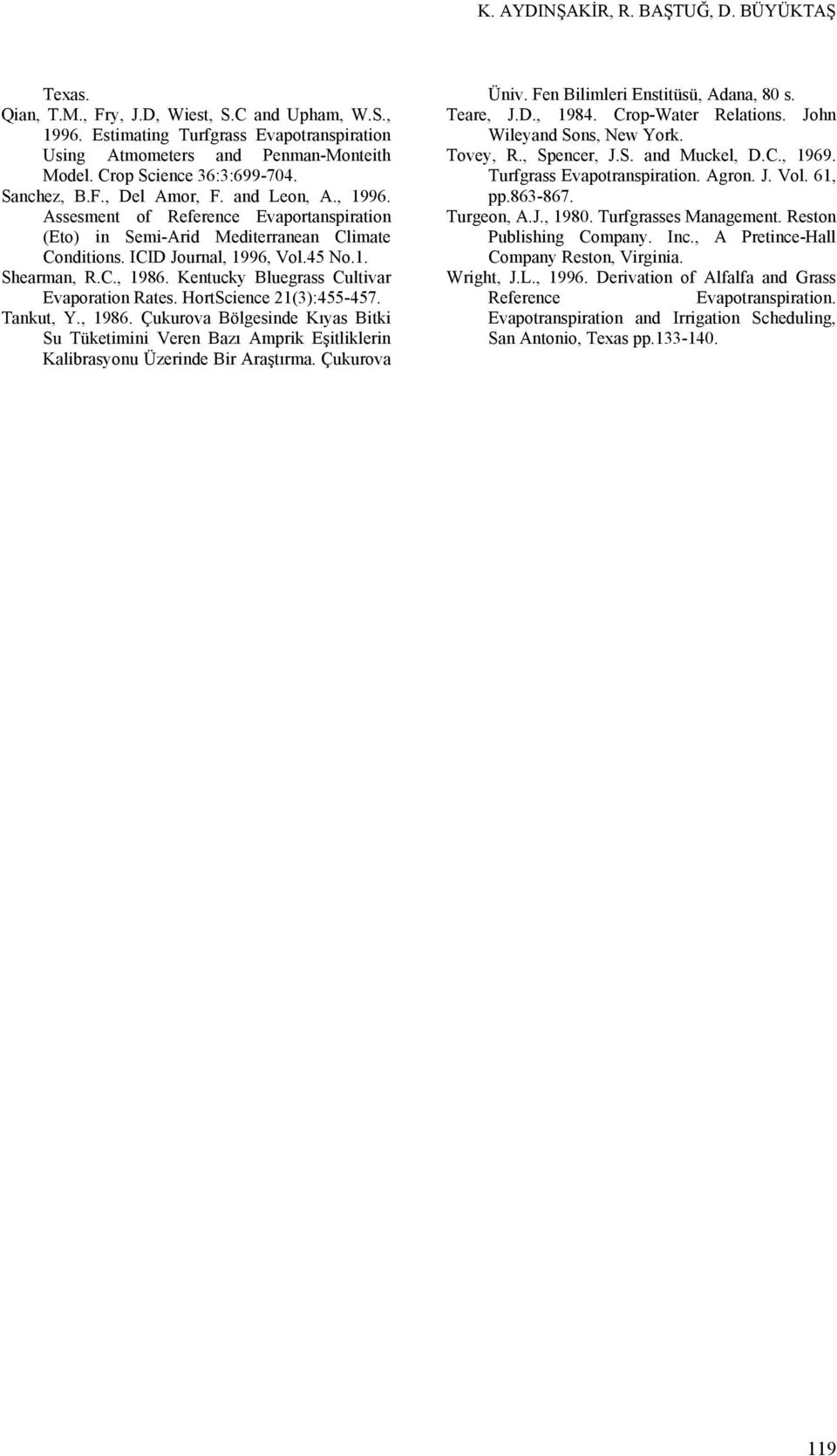 C., 1986. Kentucky Bluegrass Cultivar Evaporation Rates. HortScience 21(3):455457. Tankut, Y., 1986. Çukurova Bölgesinde Kıyas Bitki Su Tüketimini Veren Bazı Amprik Eşitliklerin Kalibrasyonu Üzerinde Bir Araştırma.