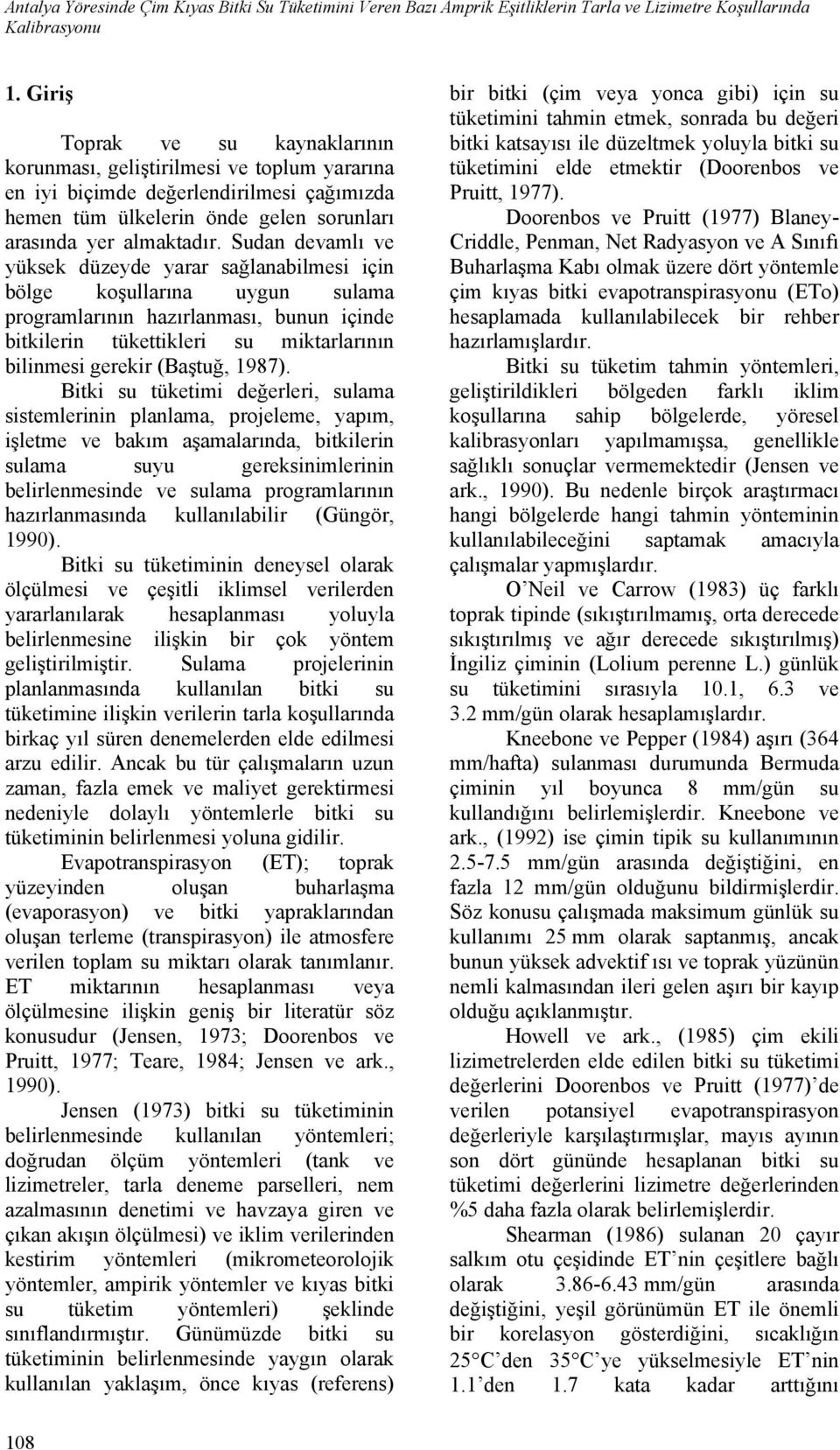 Sudan devamlı ve yüksek düzeyde yarar sağlanabilmesi için bölge koşullarına uygun sulama programlarının hazırlanması, bunun içinde bitkilerin tükettikleri su miktarlarının bilinmesi gerekir (Baştuğ,