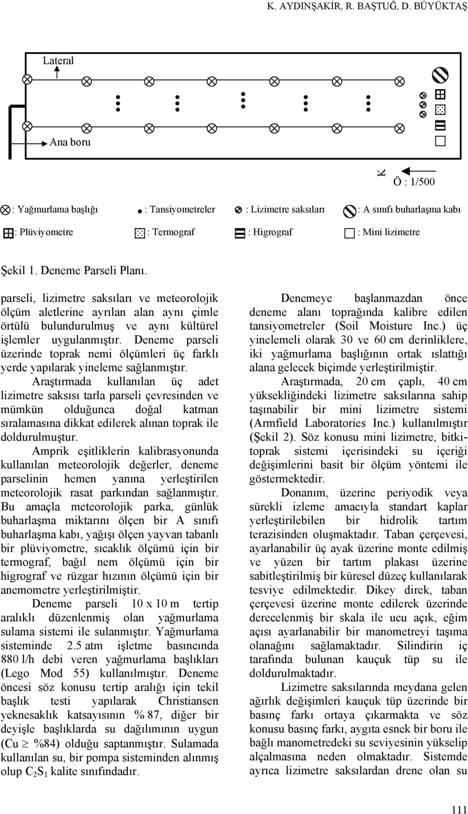 Deneme Parseli Planı. parseli, lizimetre saksıları ve meteorolojik ölçüm aletlerine ayrılan alan aynı çimle örtülü bulundurulmuş ve aynı kültürel işlemler uygulanmıştır.