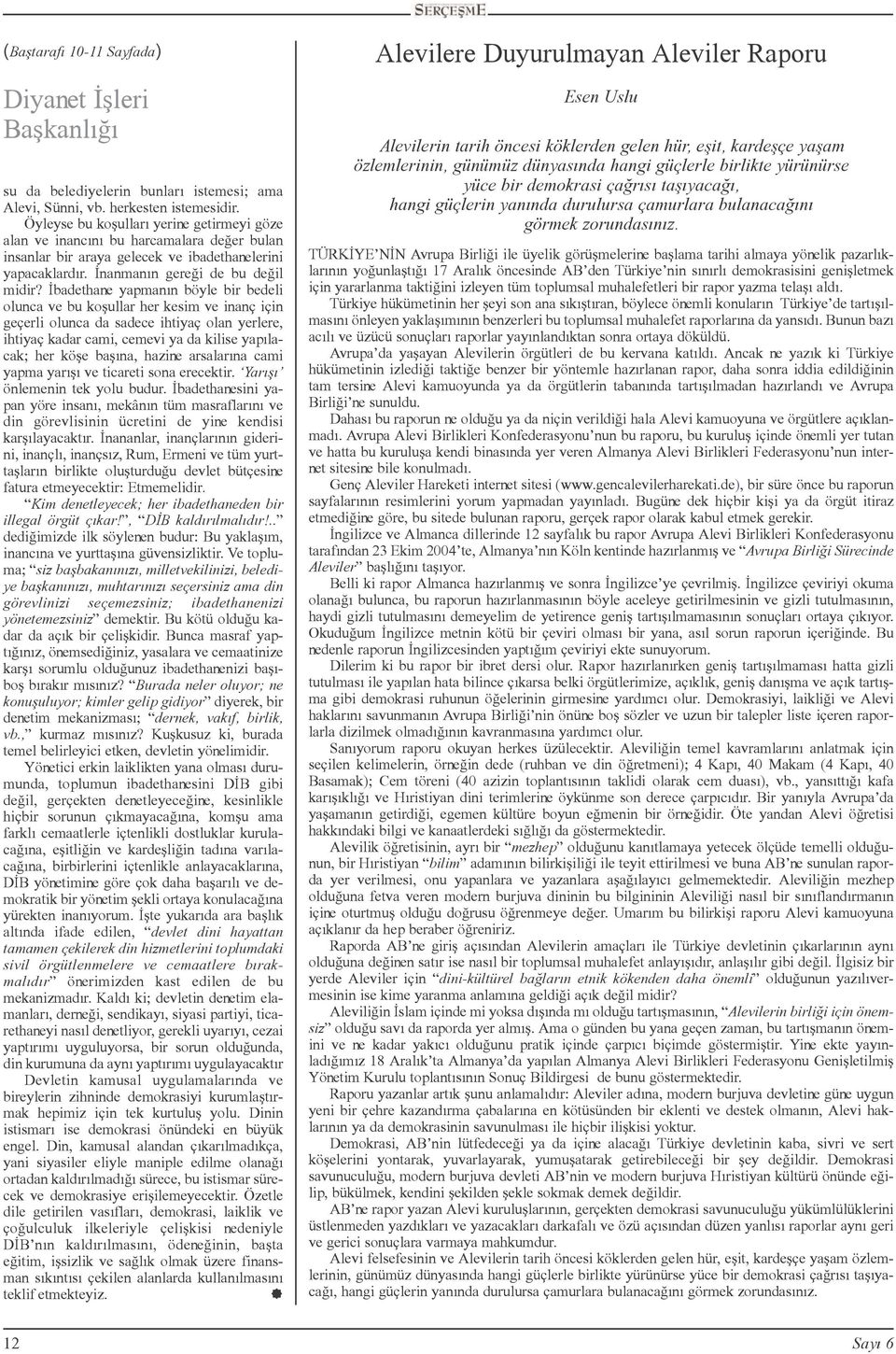 Ýbadethane yapmanýn böyle bir bedeli olunca ve bu koþullar her kesim ve inanç için geçerli olunca da sadece ihtiyaç olan yerlere, ihtiyaç kadar cami, cemevi ya da kilise yapýlacak; her köþe baþýna,