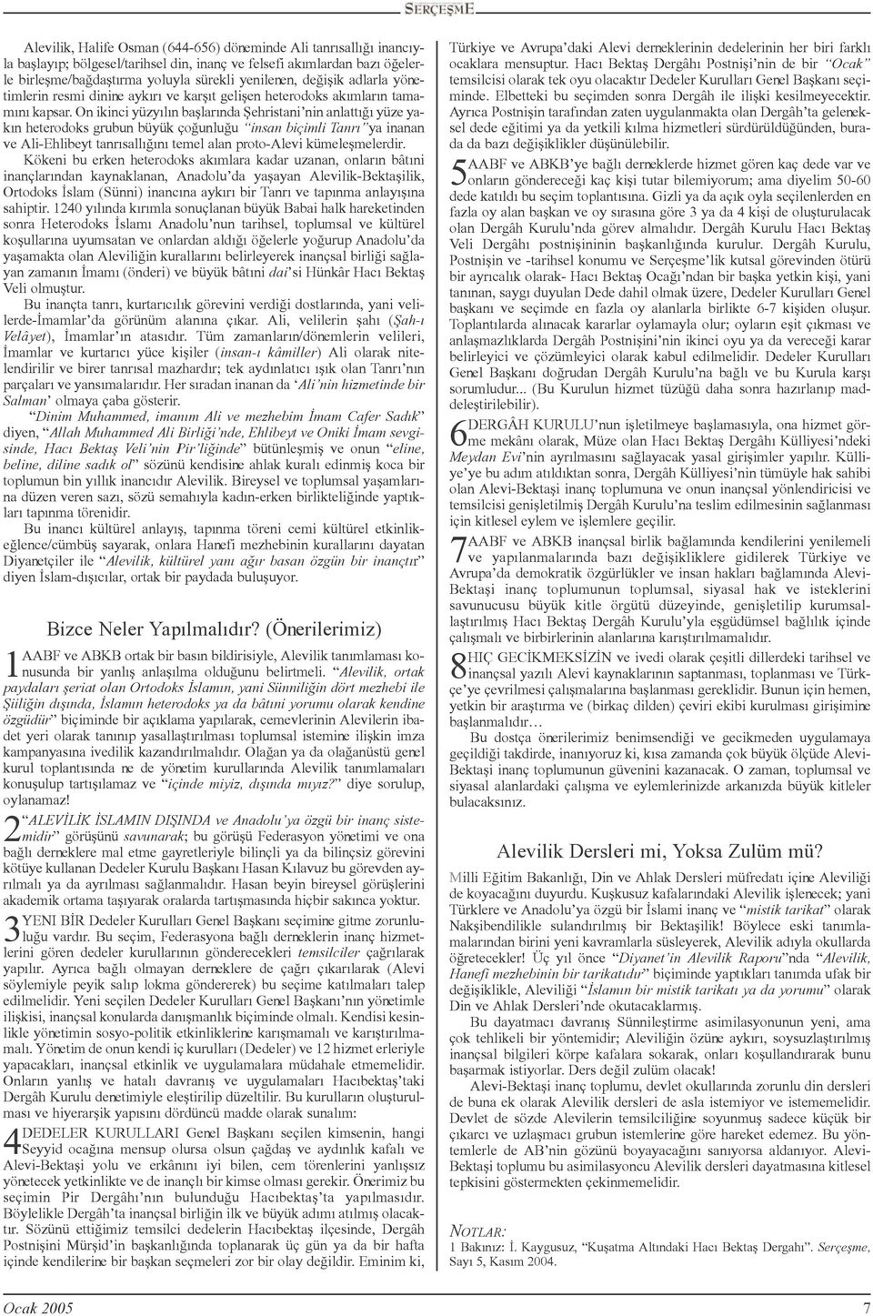 On ikinci yüzyýlýn baþlarýnda Þehristani nin anlattýðý yüze yakýn heterodoks grubun büyük çoðunluðu insan biçimli Tanrý ya inanan ve Ali-Ehlibeyt tanrýsallýðýný temel alan proto-alevi kümeleþmelerdir.