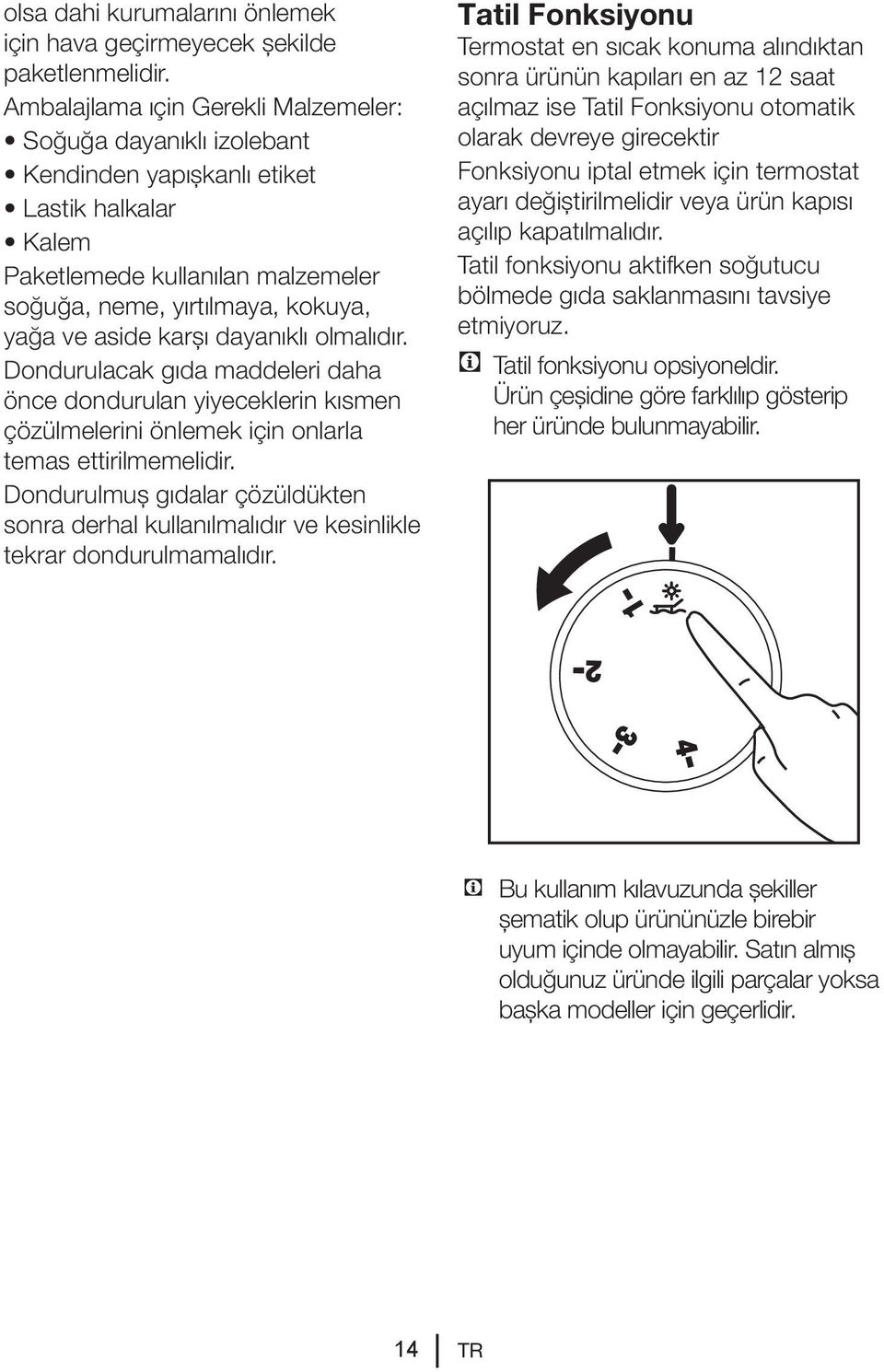 karşı dayanıklı olmalıdır. Dondurulacak gıda maddeleri daha önce dondurulan yiyeceklerin kısmen çözülmelerini önlemek için onlarla temas ettirilmemelidir.