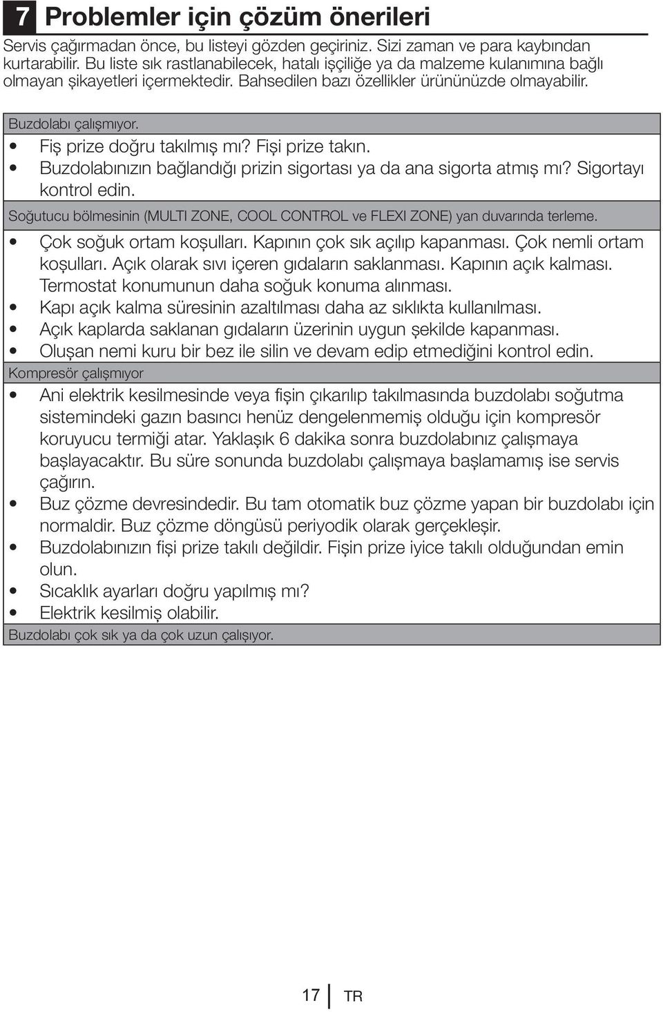 Fiş prize doğru takılmış mı? Fişi prize takın. Buzdolabınızın bağlandığı prizin sigortası ya da ana sigorta atmış mı? Sigortayı kontrol edin.