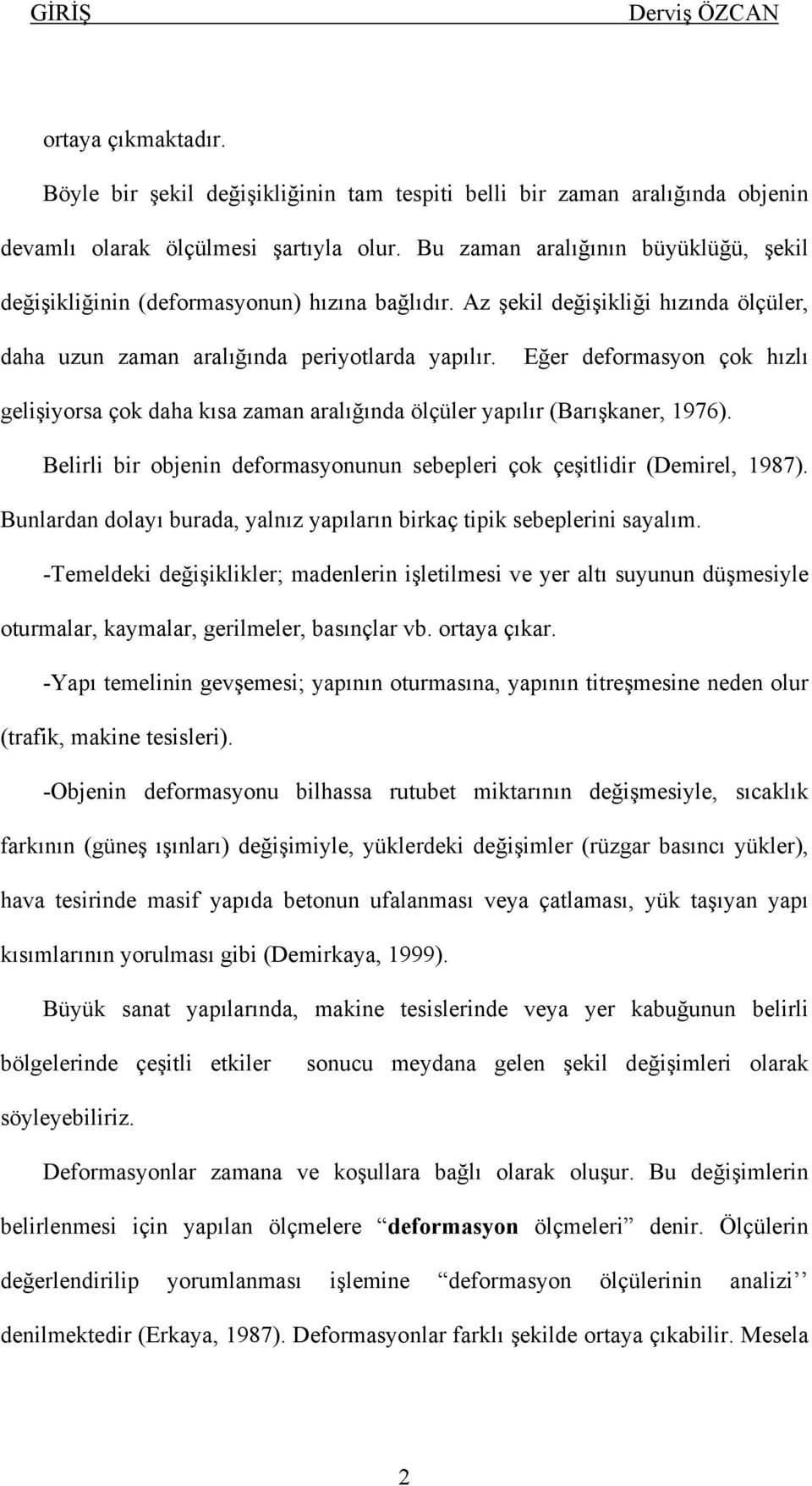 Eğer deformasyon çok hızlı gelişiyorsa çok daha kısa zaman aralığında ölçüler yapılır (Barışkaner, 1976). Belirli bir objenin deformasyonunun sebepleri çok çeşitlidir (Demirel, 1987).