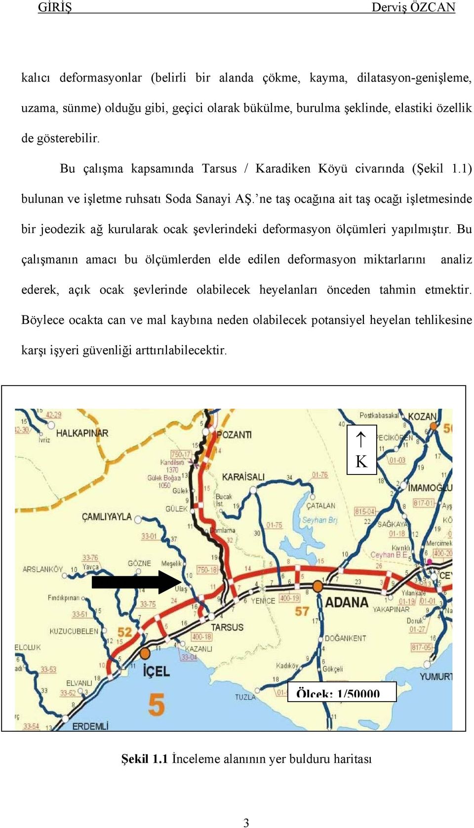 ne taş ocağına ait taş ocağı işletmesinde bir jeodezik ağ kurularak ocak şevlerindeki deformasyon ölçümleri yapılmıştır.