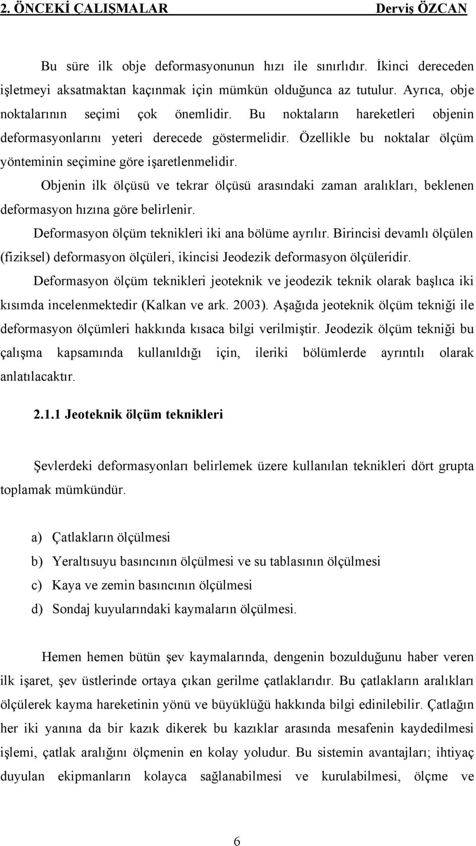 Özellikle bu noktalar ölçüm yönteminin seçimine göre işaretlenmelidir. Objenin ilk ölçüsü ve tekrar ölçüsü arasındaki zaman aralıkları, beklenen deformasyon hızına göre belirlenir.