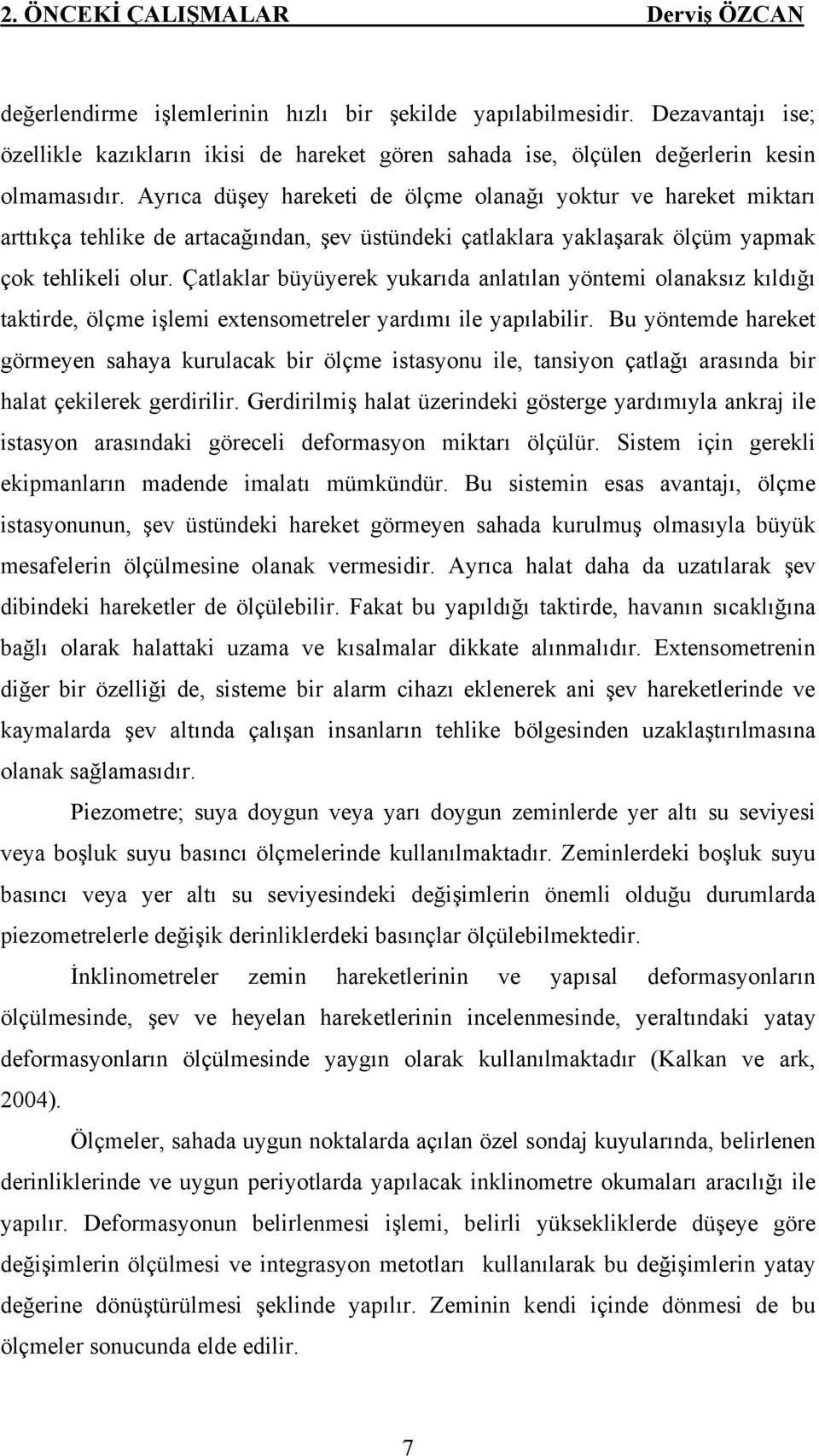 Ayrıca düşey hareketi de ölçme olanağı yoktur ve hareket miktarı arttıkça tehlike de artacağından, şev üstündeki çatlaklara yaklaşarak ölçüm yapmak çok tehlikeli olur.