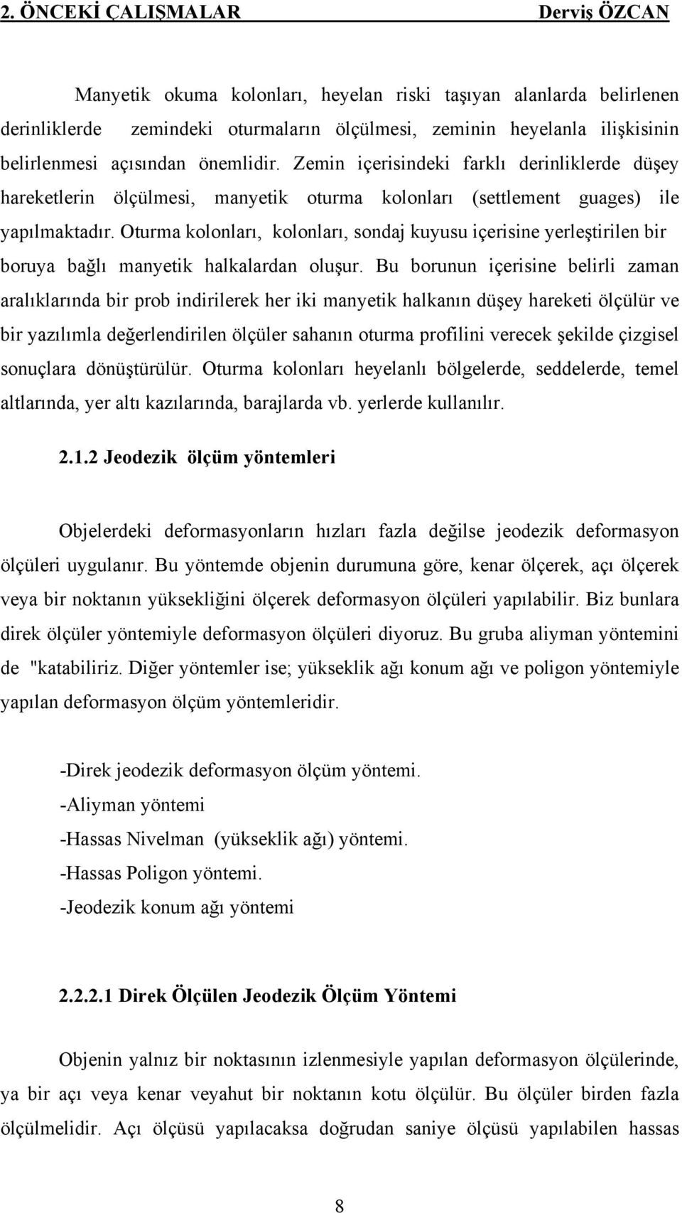 Oturma kolonları, kolonları, sondaj kuyusu içerisine yerleştirilen bir boruya bağlı manyetik halkalardan oluşur.