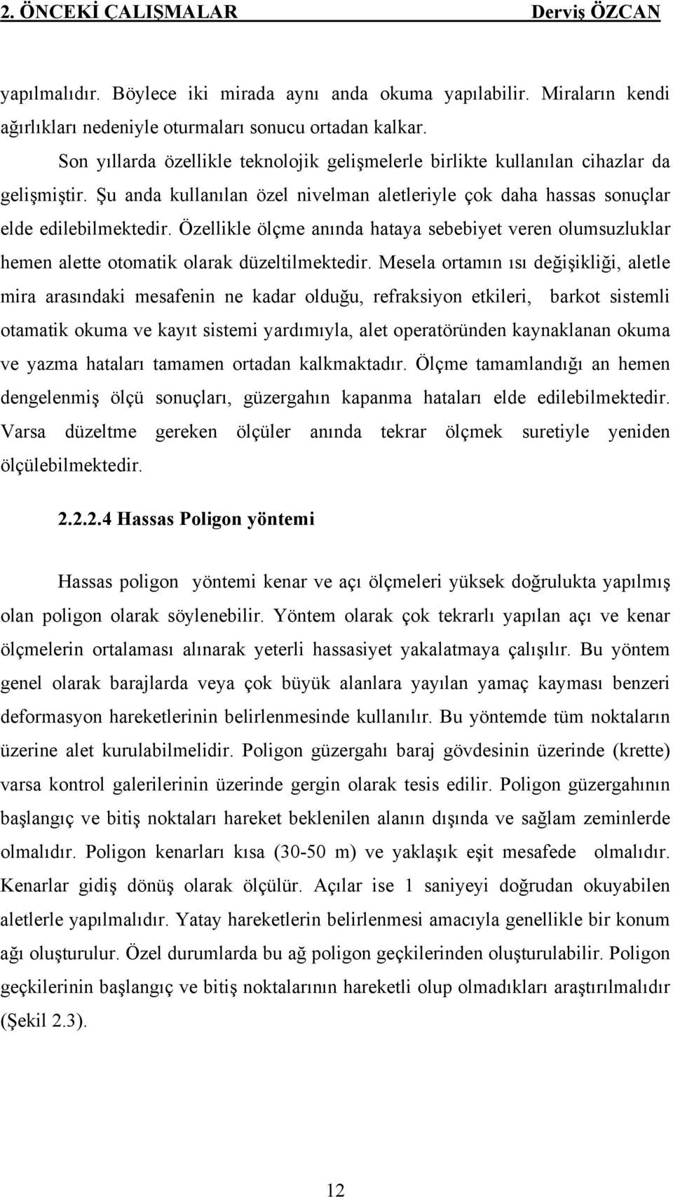 Özellikle ölçme anında hataya sebebiyet veren olumsuzluklar hemen alette otomatik olarak düzeltilmektedir.