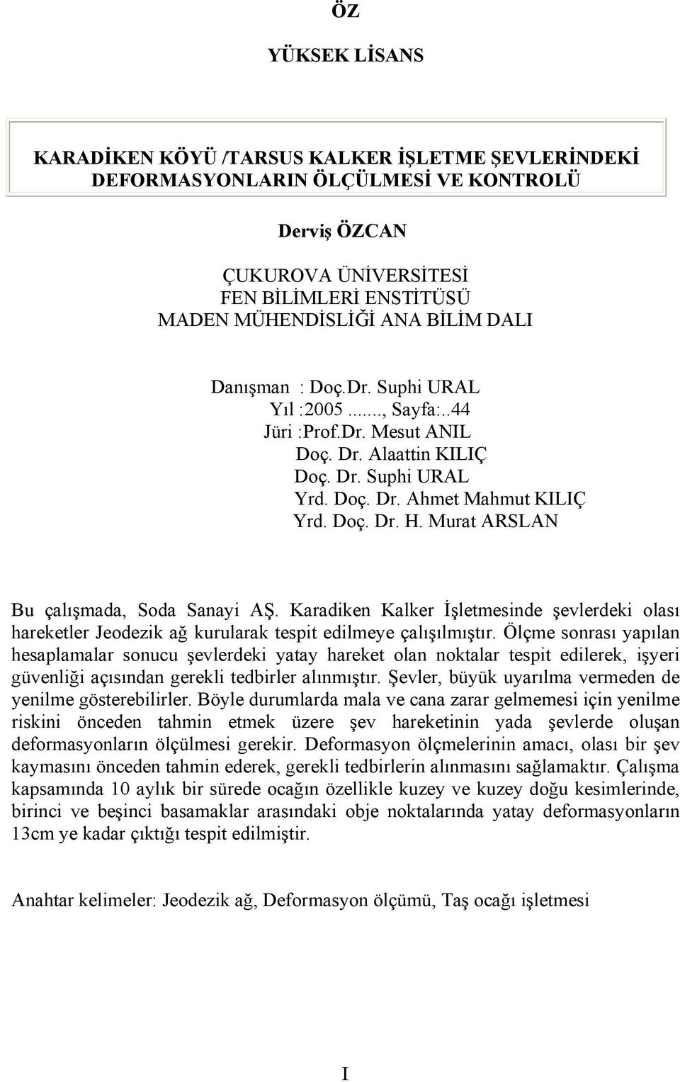 Murat ARSLAN Bu çalışmada, Soda Sanayi AŞ. Karadiken Kalker İşletmesinde şevlerdeki olası hareketler Jeodezik ağ kurularak tespit edilmeye çalışılmıştır.