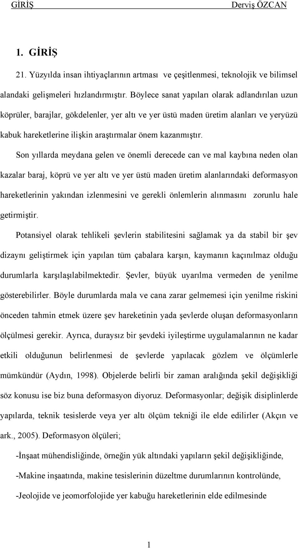 Son yıllarda meydana gelen ve önemli derecede can ve mal kaybına neden olan kazalar baraj, köprü ve yer altı ve yer üstü maden üretim alanlarındaki deformasyon hareketlerinin yakından izlenmesini ve